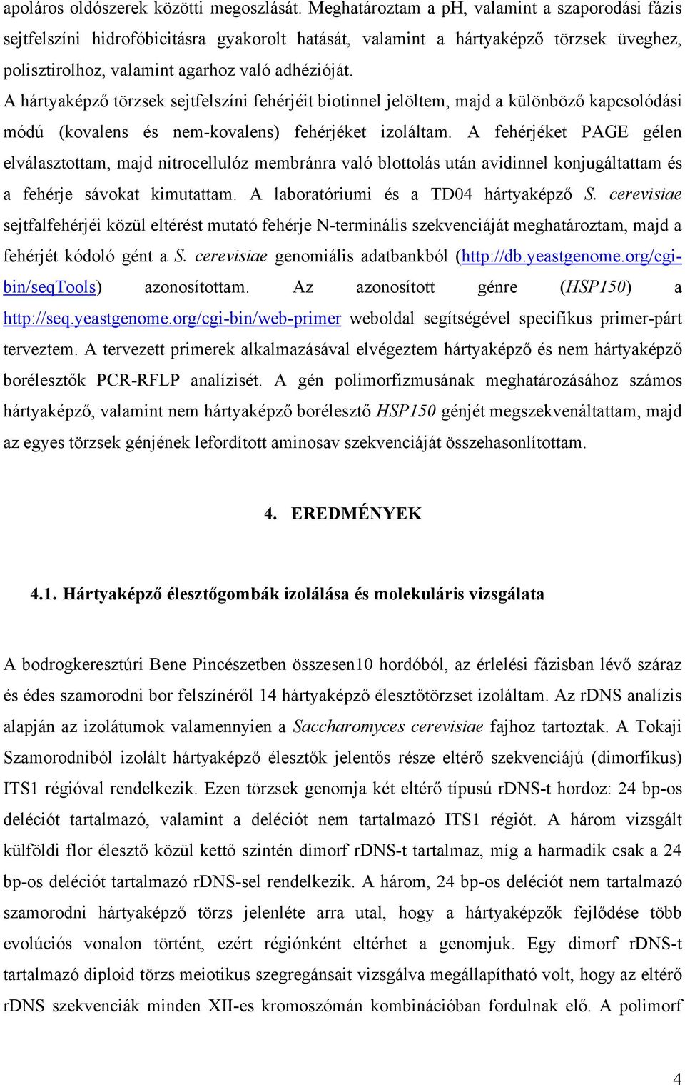 A hártyaképző törzsek sejtfelszíni fehérjéit biotinnel jelöltem, majd a különböző kapcsolódási módú (kovalens és nem-kovalens) fehérjéket izoláltam.