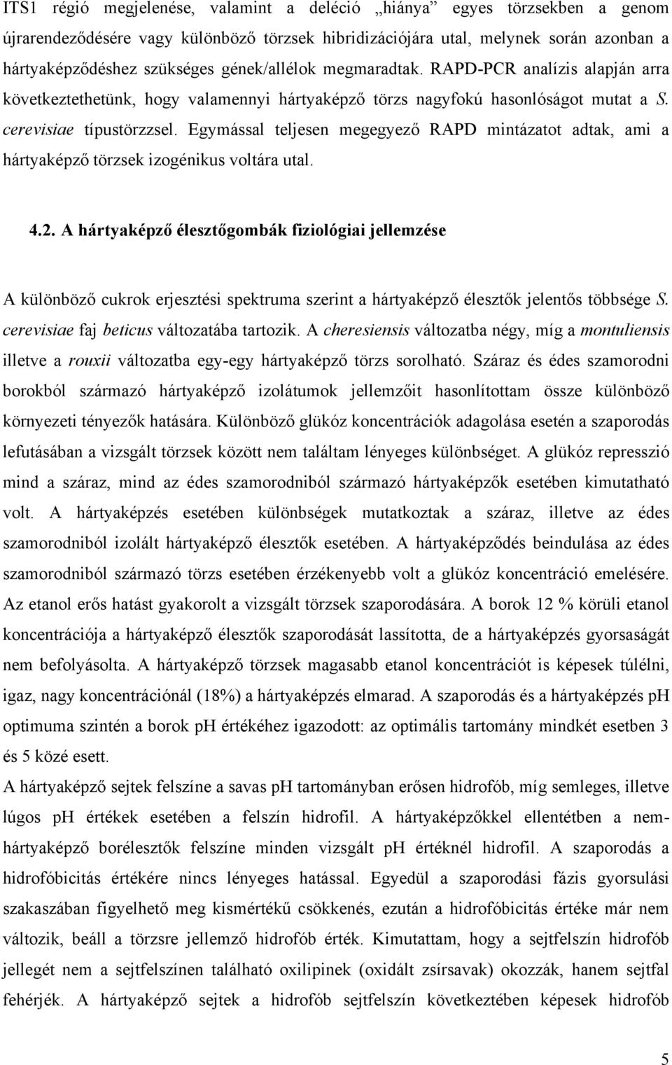 Egymással teljesen megegyező RAPD mintázatot adtak, ami a hártyaképző törzsek izogénikus voltára utal. 4.2.