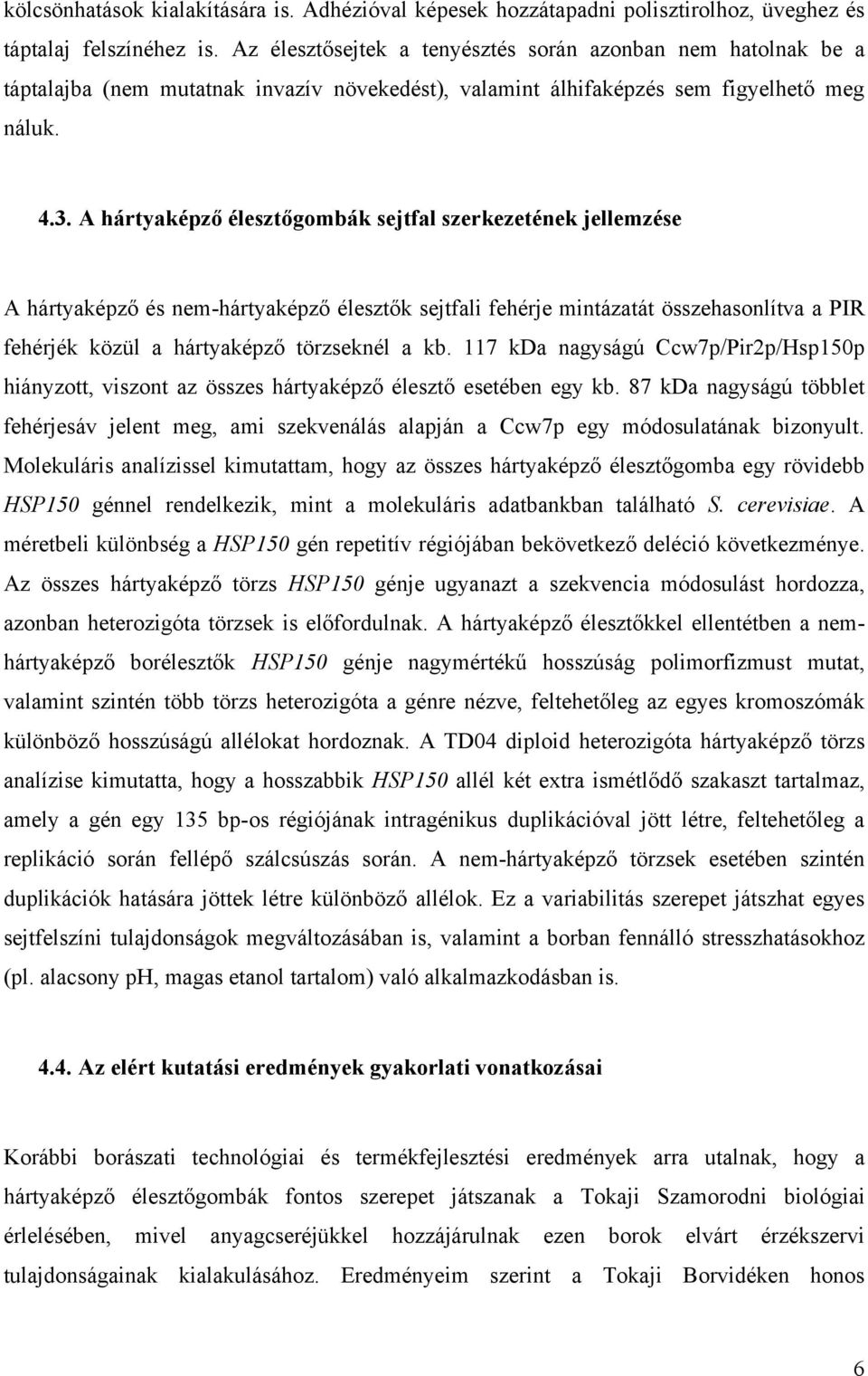 A hártyaképző élesztőgombák sejtfal szerkezetének jellemzése A hártyaképző és nem-hártyaképző élesztők sejtfali fehérje mintázatát összehasonlítva a PIR fehérjék közül a hártyaképző törzseknél a kb.