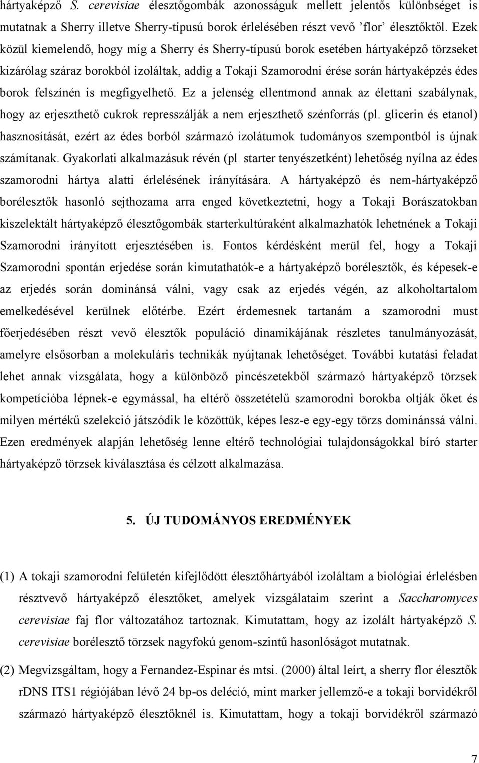 felszínén is megfigyelhető. Ez a jelenség ellentmond annak az élettani szabálynak, hogy az erjeszthető cukrok represszálják a nem erjeszthető szénforrás (pl.