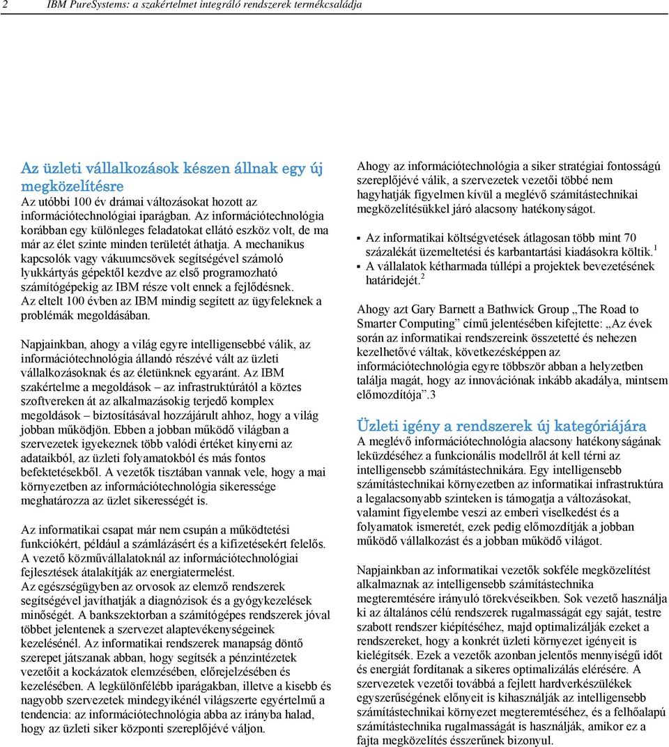 A mechanikus kapcsolók vagy vákuumcsövek segítségével számoló lyukkártyás gépektől kezdve az első programozható számítógépekig az IBM része volt ennek a fejlődésnek.