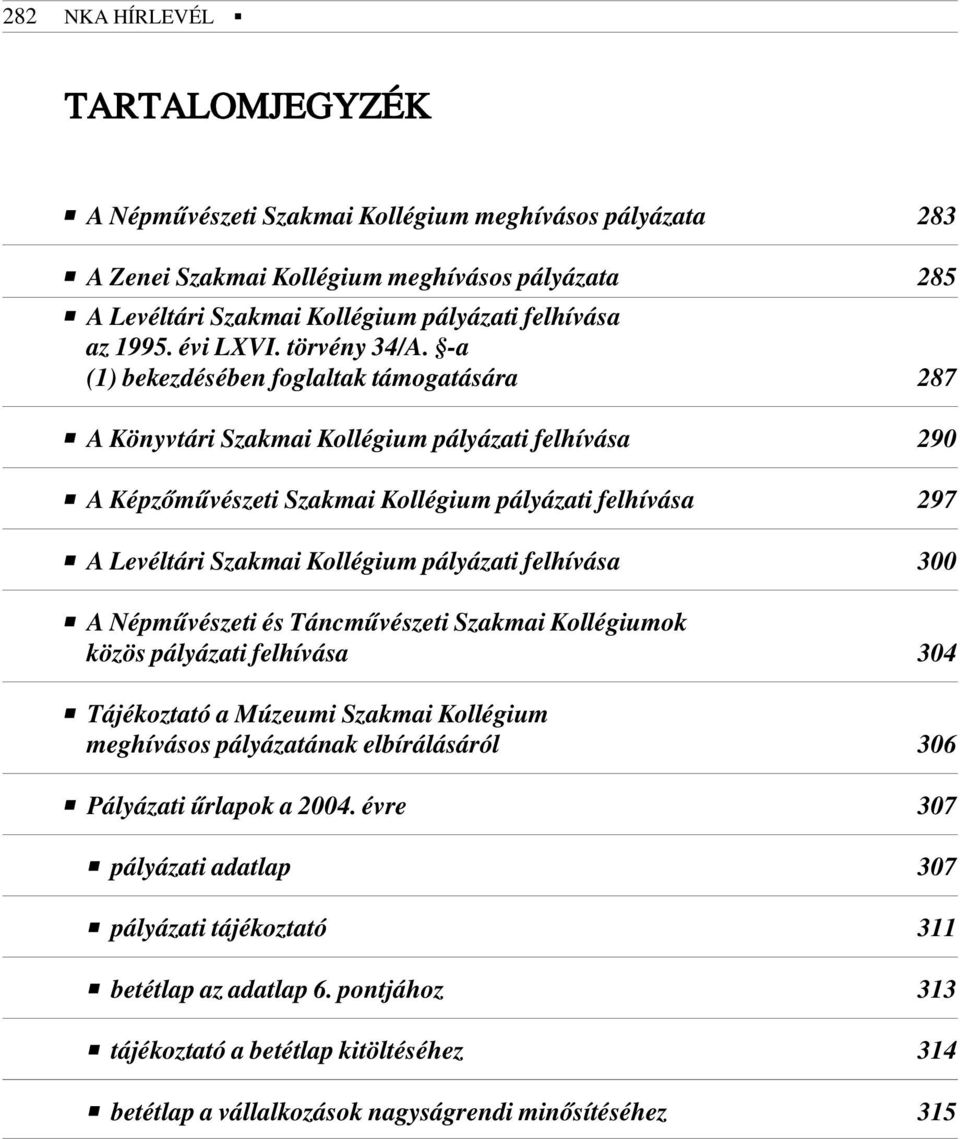 -a (1) bekezdésében foglaltak támogatására 287 A Könyvtári Szakmai Kollégium pályázati felhívása 290 A Képzõmûvészeti Szakmai Kollégium pályázati felhívása 297 A Levéltári Szakmai Kollégium pályázati