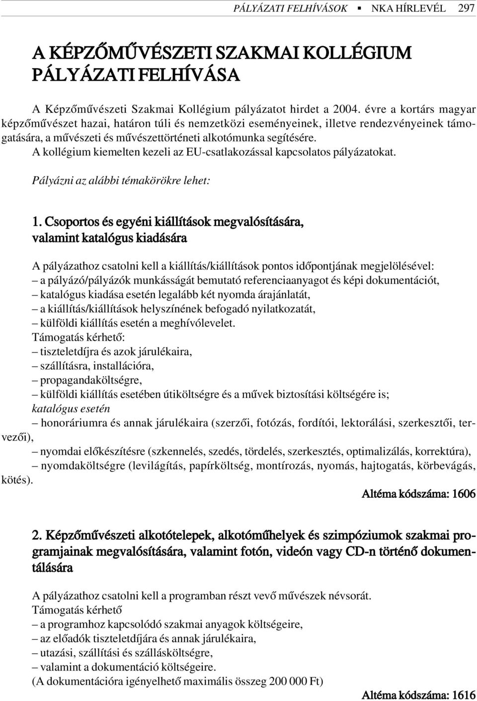 A kollégium kiemelten kezeli az EU-csatlakozással kapcsolatos pályázatokat. Pályázni az alábbi témakörökre lehet: 1.