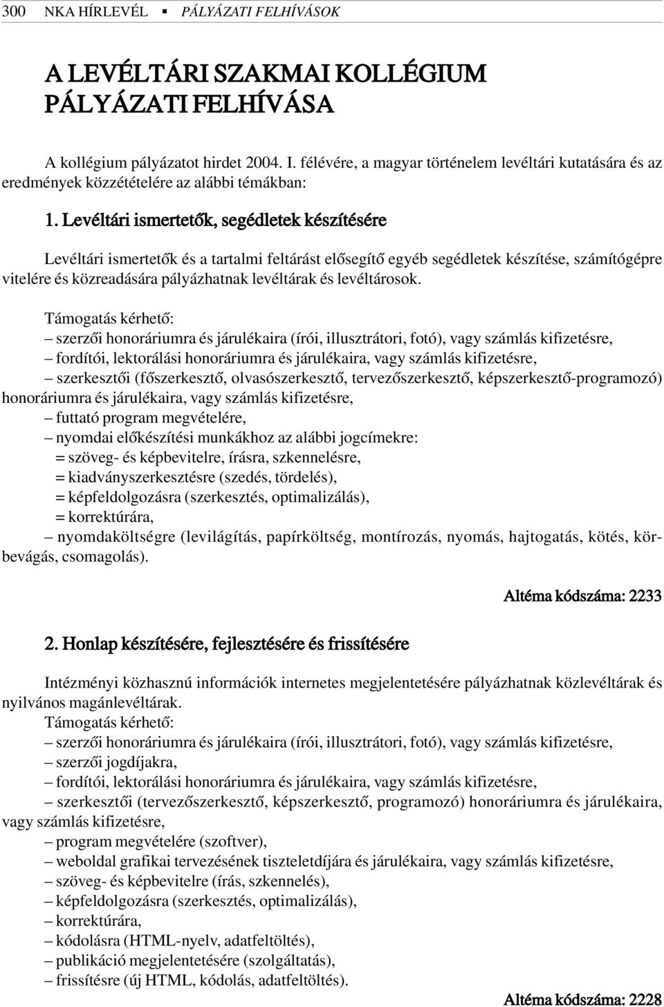 Levéltári ismertetõk, segédletek készítésére Levéltári ismertetõk és a tartalmi feltárást elõsegítõ egyéb segédletek készítése, számítógépre vitelére és közreadására pályázhatnak levéltárak és