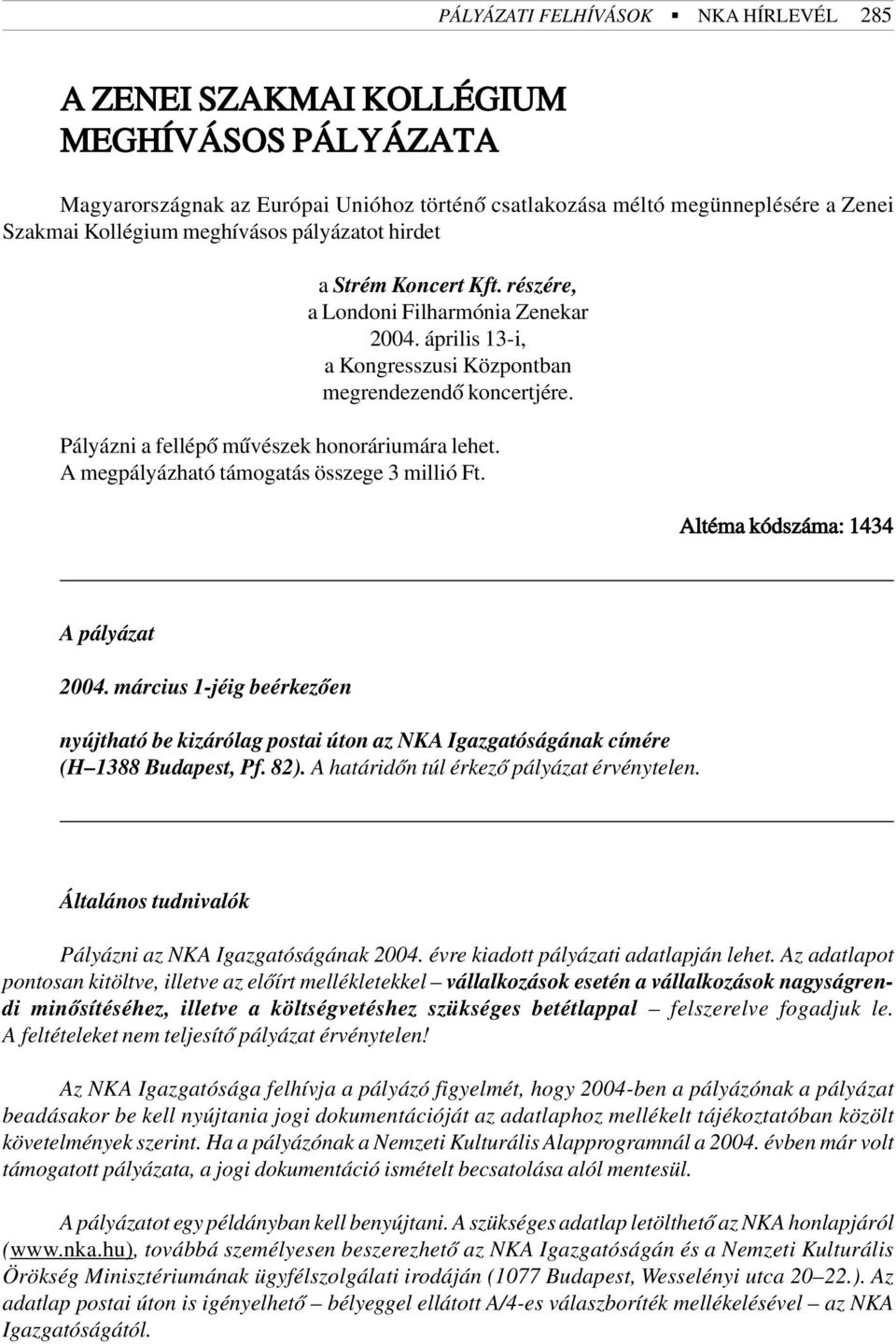 A megpályázható támogatás összege 3 millió Ft. Altéma kódszáma: 1434 A pályázat 2004. március 1-jéig beérkezõen nyújtható be kizárólag postai úton az NKA Igazgatóságának címére (H 1388 Budapest, Pf.