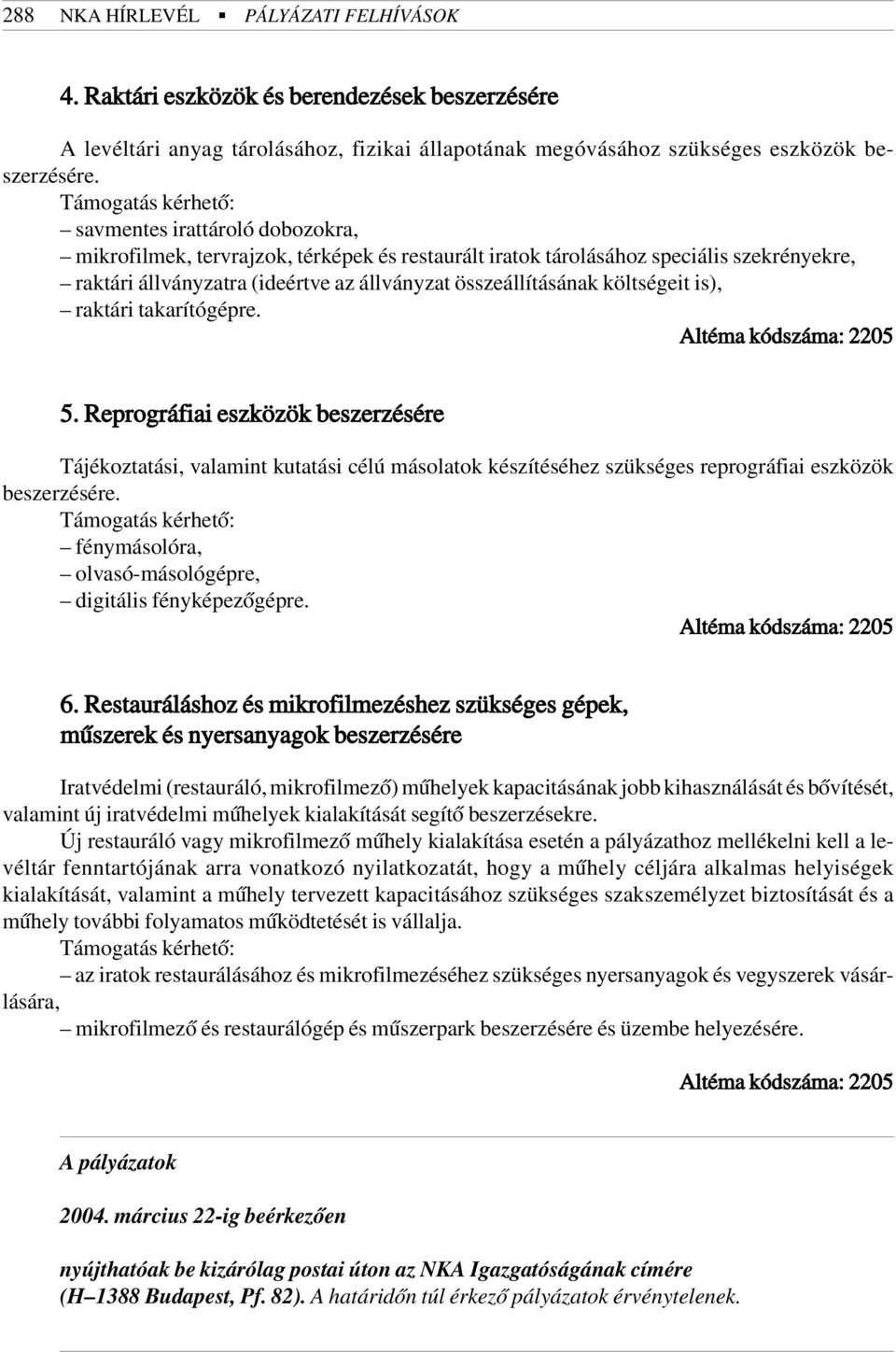 is), raktári takarítógépre. Altéma kódszáma: 2205 5. Reprográfiai eszközök beszerzésére Tájékoztatási, valamint kutatási célú másolatok készítéséhez szükséges reprográfiai eszközök beszerzésére.