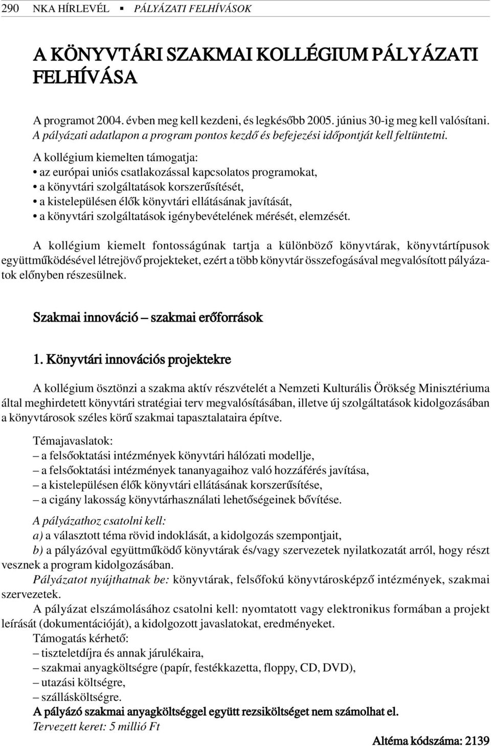 A kollégium kiemelten támogatja: az európai uniós csatlakozással kapcsolatos programokat, a könyvtári szolgáltatások korszerûsítését, a kistelepülésen élõk könyvtári ellátásának javítását, a