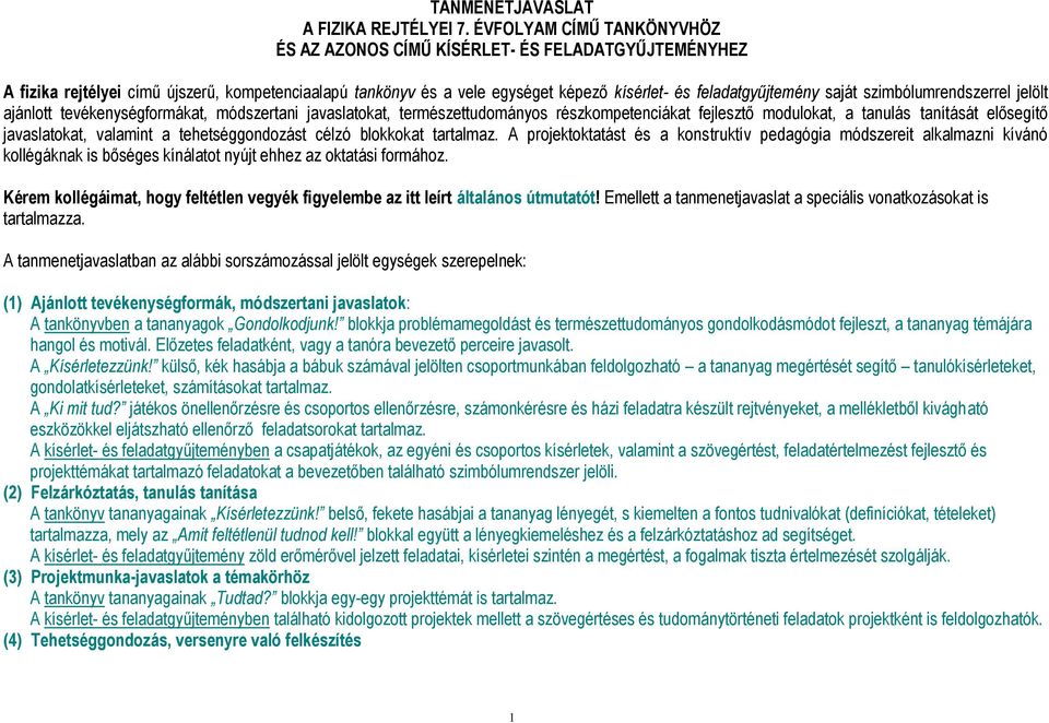 szimbólumrendszerrel jelölt ajánlott tevékenységformákat, módszertani javaslatokat, természettudományos részkompetenciákat fejlesztő modulokat, a tanulás tanítását elősegítő javaslatokat, valamint a