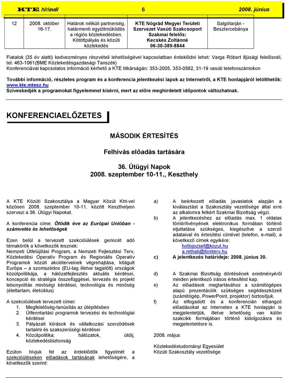 lehetőségével kapcsolatban érdeklődni lehet: Varga Róbert ifjúsági felelősnél, tel: 463-1061(BME Közlekedésgazdasági Tanszék) Konferenciával kapcsolatos információ kérhető a KTE titkárságán: