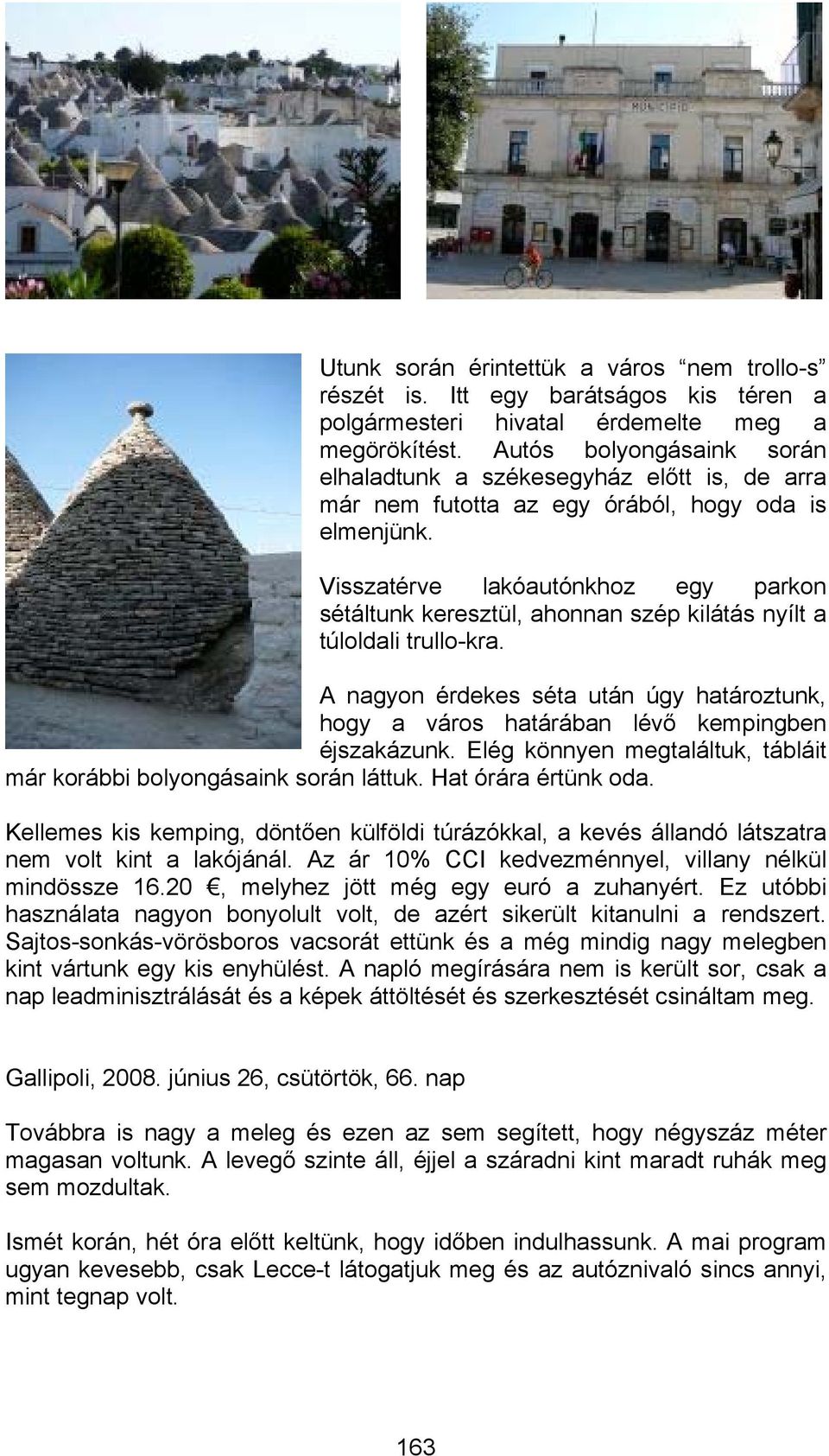 Visszatérve lakóautónkhoz egy parkon sétáltunk keresztül, ahonnan szép kilátás nyílt a túloldali trullo-kra.