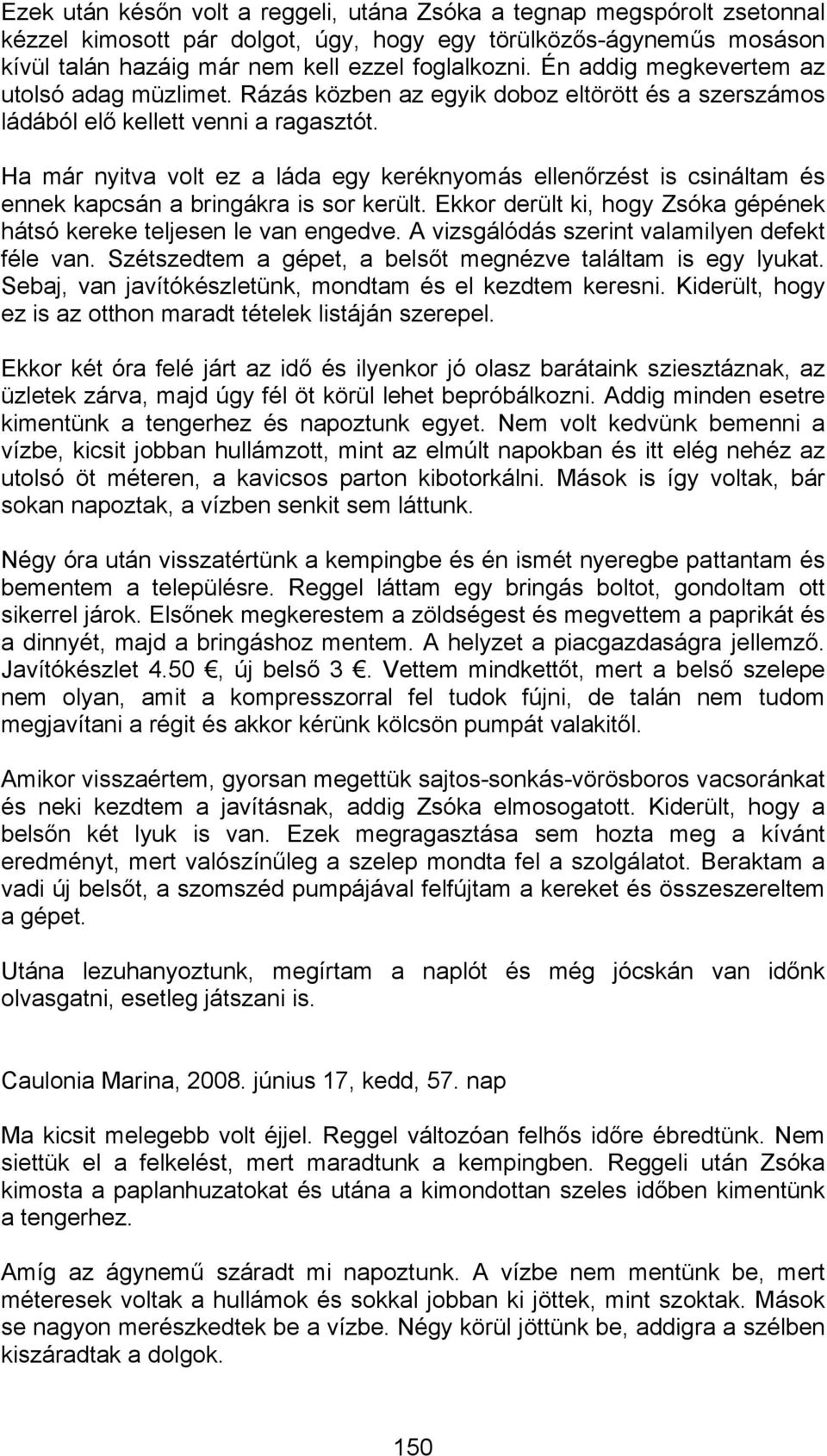 Ha már nyitva volt ez a láda egy keréknyomás ellenőrzést is csináltam és ennek kapcsán a bringákra is sor került. Ekkor derült ki, hogy Zsóka gépének hátsó kereke teljesen le van engedve.