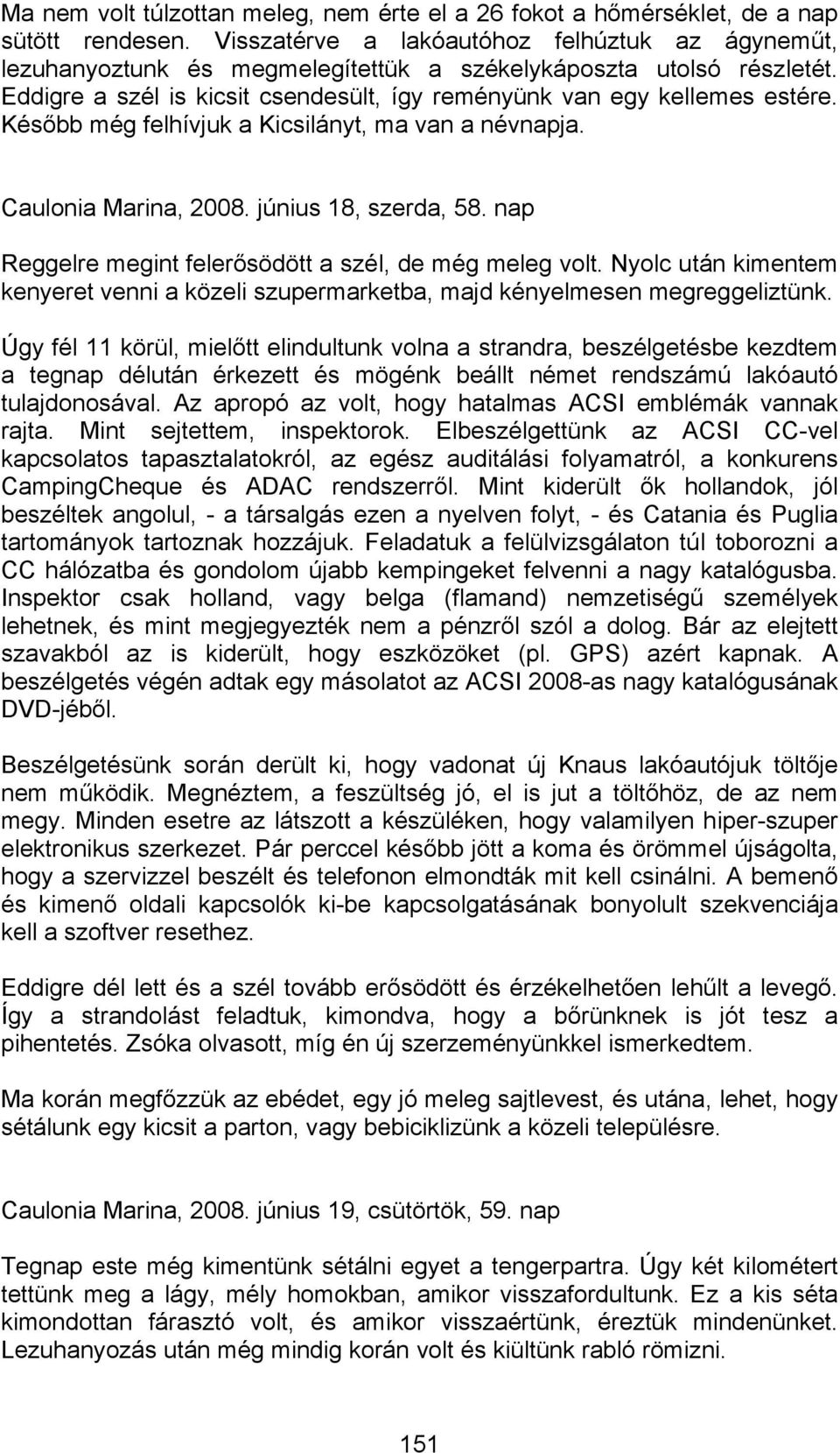 Később még felhívjuk a Kicsilányt, ma van a névnapja. Caulonia Marina, 2008. június 18, szerda, 58. nap Reggelre megint felerősödött a szél, de még meleg volt.