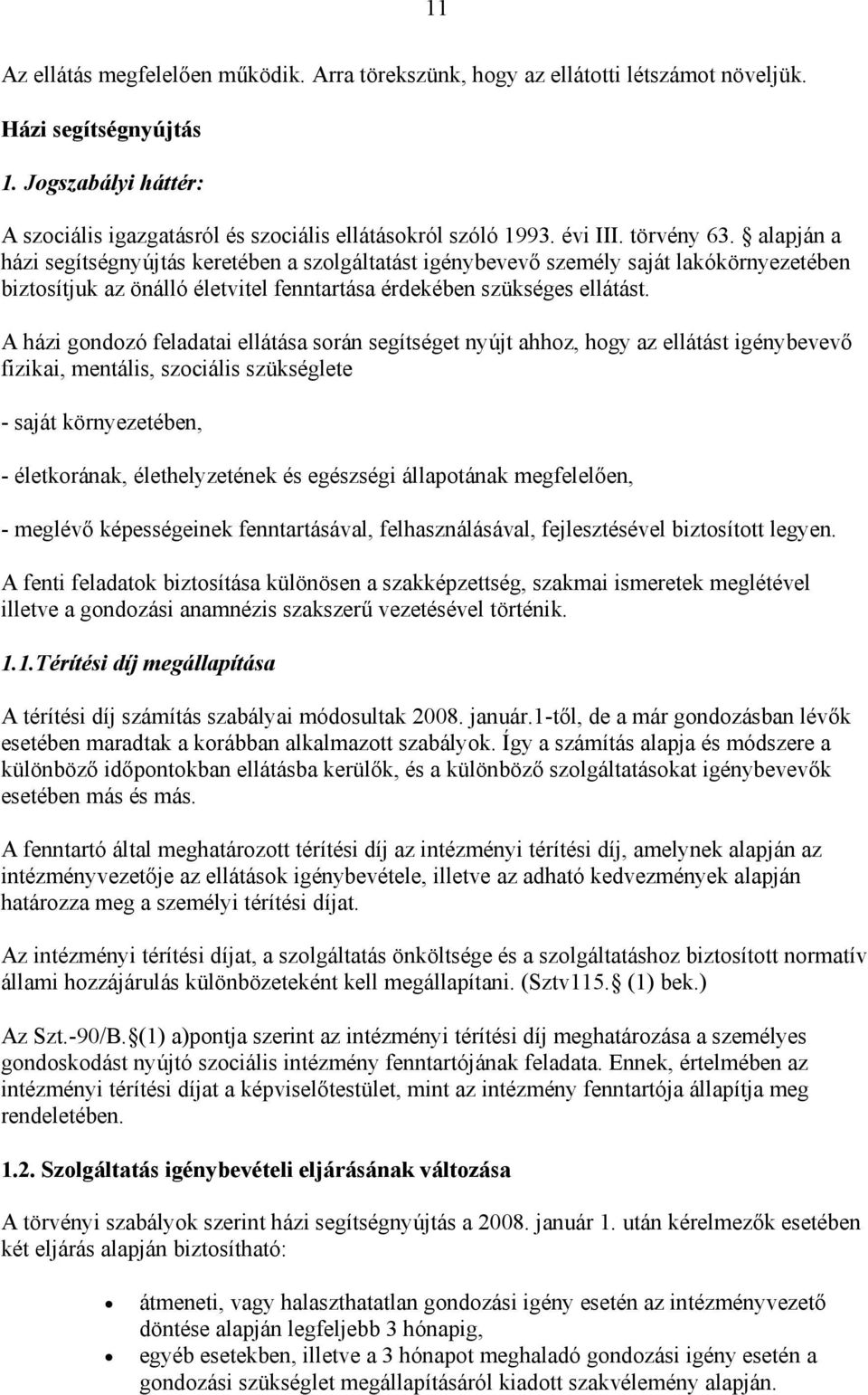 A házi gondozó feladatai ellátása során segítséget nyújt ahhoz, hogy az ellátást igénybevevő fizikai, mentális, szociális szükséglete - saját környezetében, - életkorának, élethelyzetének és