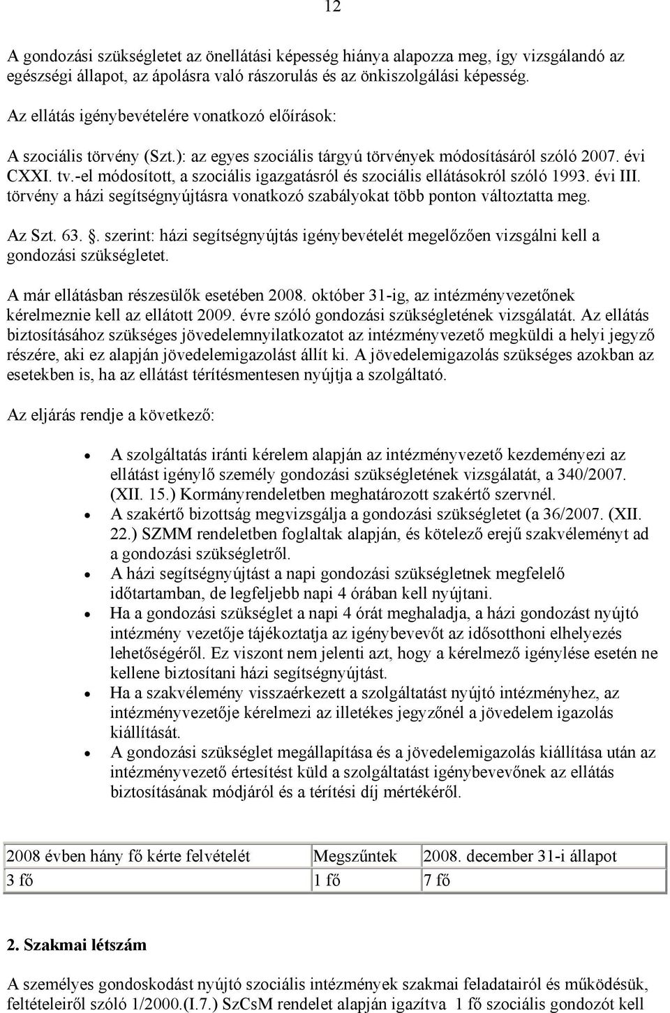 -el módosított, a szociális igazgatásról és szociális ellátásokról szóló 1993. évi III. törvény a házi segítségnyújtásra vonatkozó szabályokat több ponton változtatta meg. Az Szt. 63.