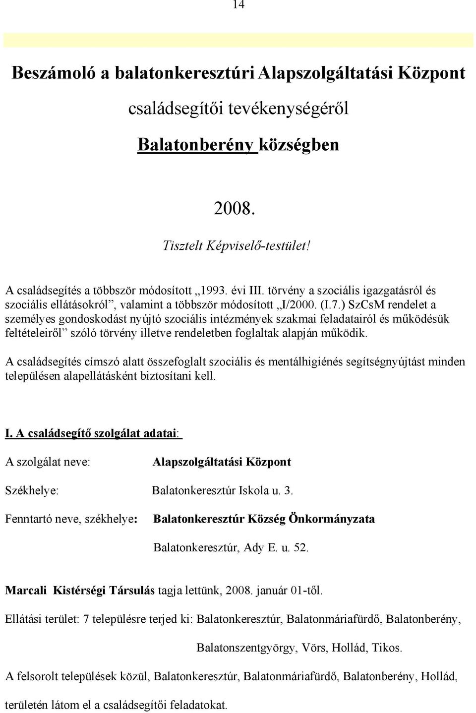 ) SzCsM rendelet a személyes gondoskodást nyújtó szociális intézmények szakmai feladatairól és működésük feltételeiről szóló törvény illetve rendeletben foglaltak alapján működik.