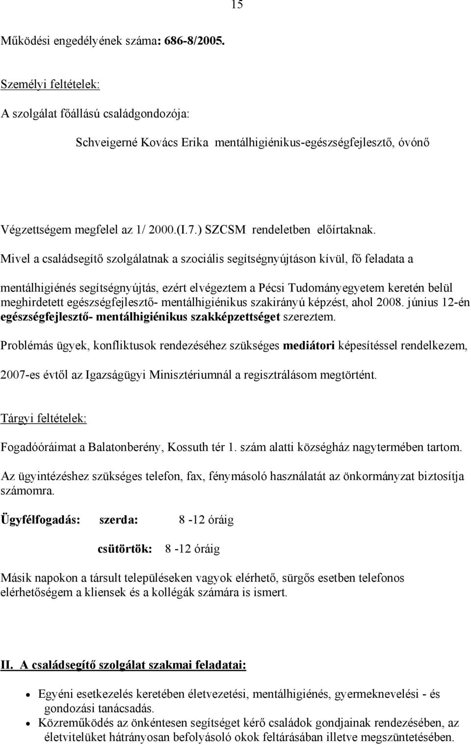 Mivel a családsegítő szolgálatnak a szociális segítségnyújtáson kívül, fő feladata a mentálhigiénés segítségnyújtás, ezért elvégeztem a Pécsi Tudományegyetem keretén belül meghirdetett