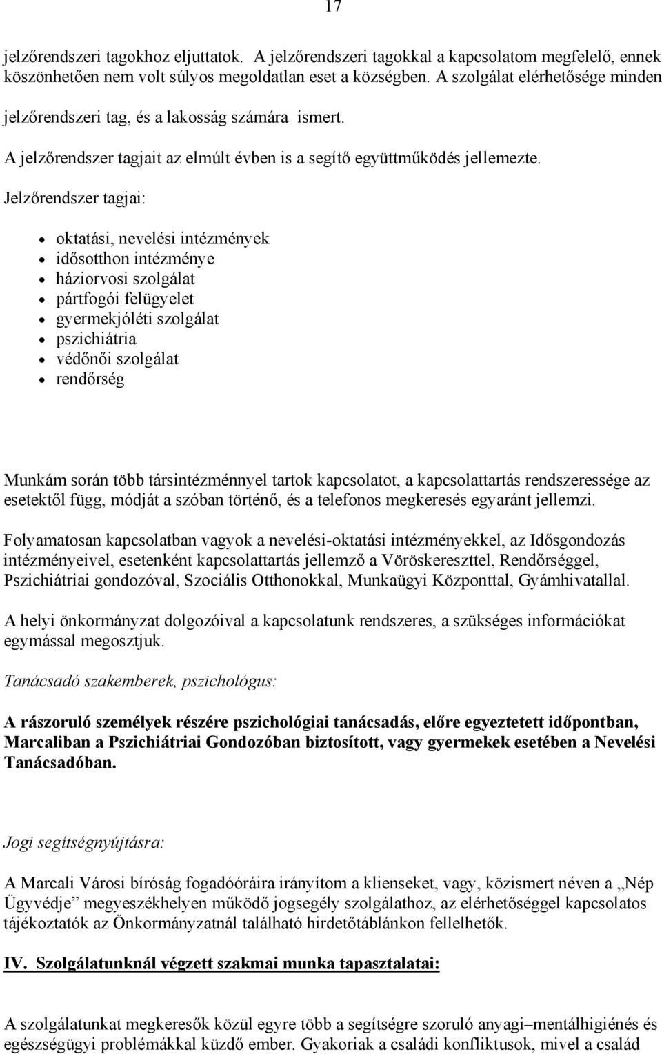 Jelzőrendszer tagjai: oktatási, nevelési intézmények idősotthon intézménye háziorvosi szolgálat pártfogói felügyelet gyermekjóléti szolgálat pszichiátria védőnői szolgálat rendőrség Munkám során több