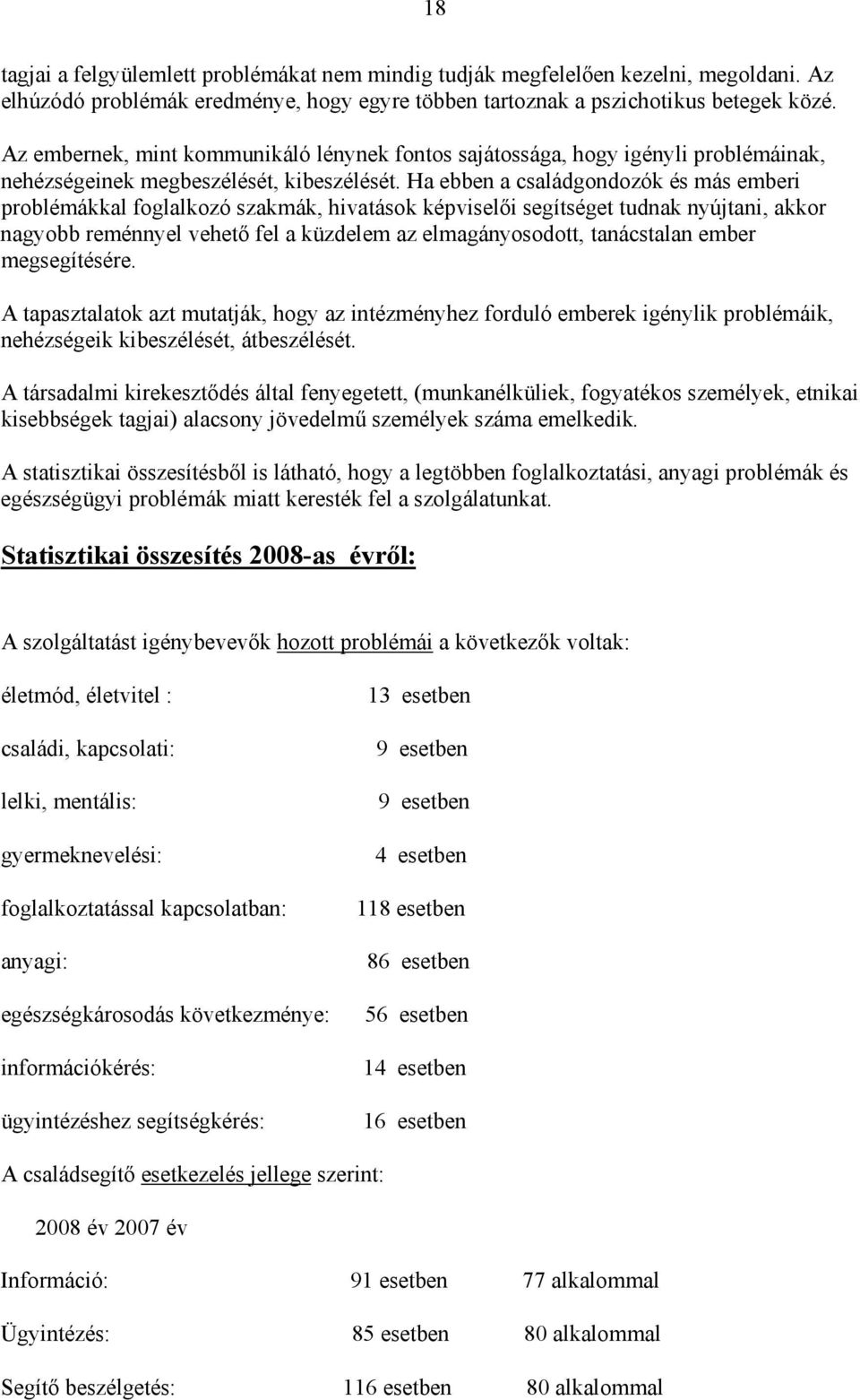 Ha ebben a családgondozók és más emberi problémákkal foglalkozó szakmák, hivatások képviselői segítséget tudnak nyújtani, akkor nagyobb reménnyel vehető fel a küzdelem az elmagányosodott, tanácstalan