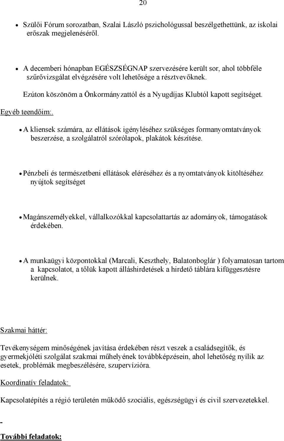 Ezúton köszönöm a Önkormányzattól és a Nyugdíjas Klubtól kapott segítséget. Egyéb teendőim:.