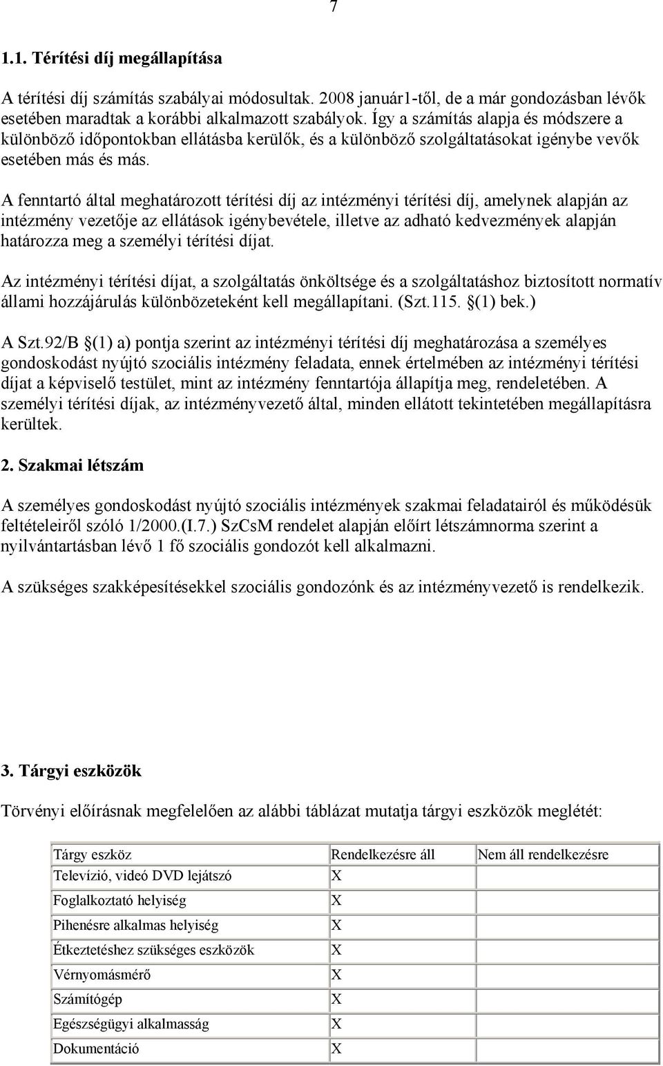 A fenntartó által meghatározott térítési díj az intézményi térítési díj, amelynek alapján az intézmény vezetője az ellátások igénybevétele, illetve az adható kedvezmények alapján határozza meg a