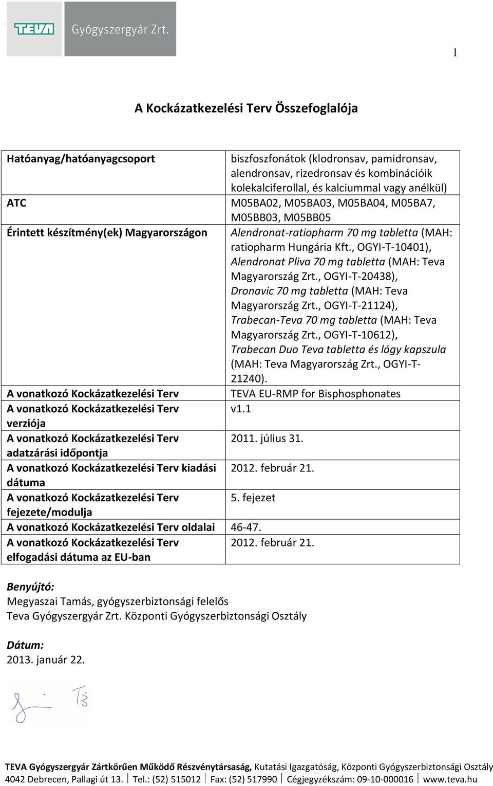 , OGYI-T-10401), Alendronat Pliva 70 mg tabletta (MAH: Teva Magyarország Zrt., OGYI-T-20438), Dronavic 70 mg tabletta (MAH: Teva Magyarország Zrt.