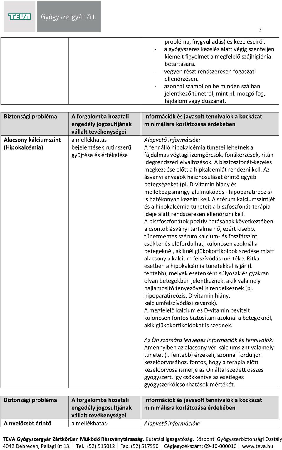 Alapvető információk: A fennálló hipokalcémia tünetei lehetnek a fájdalmas végtagi izomgörcsök, fonákérzések, ritán idegrendszeri elváltozások.