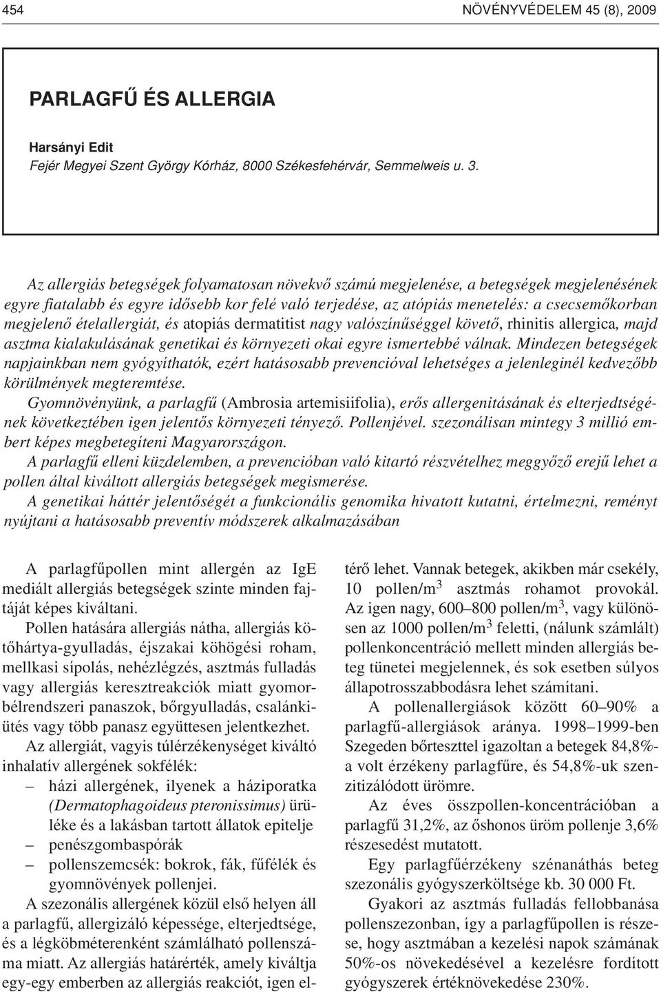 ételallergiát, és atopiás dermatitist nagy valószínûséggel követô, rhinitis allergica, majd asztma kialakulásának genetikai és környezeti okai egyre ismertebbé válnak.