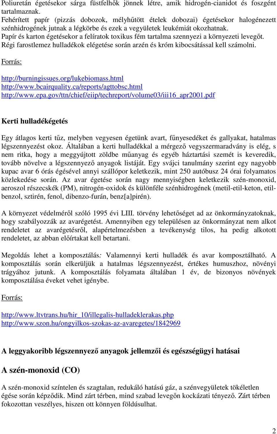 Papír és karton égetésekor a felíratok toxikus fém tartalma szennyezi a környezeti levegőt. Régi farostlemez hulladékok elégetése során arzén és króm kibocsátással kell számolni. http://burningissues.