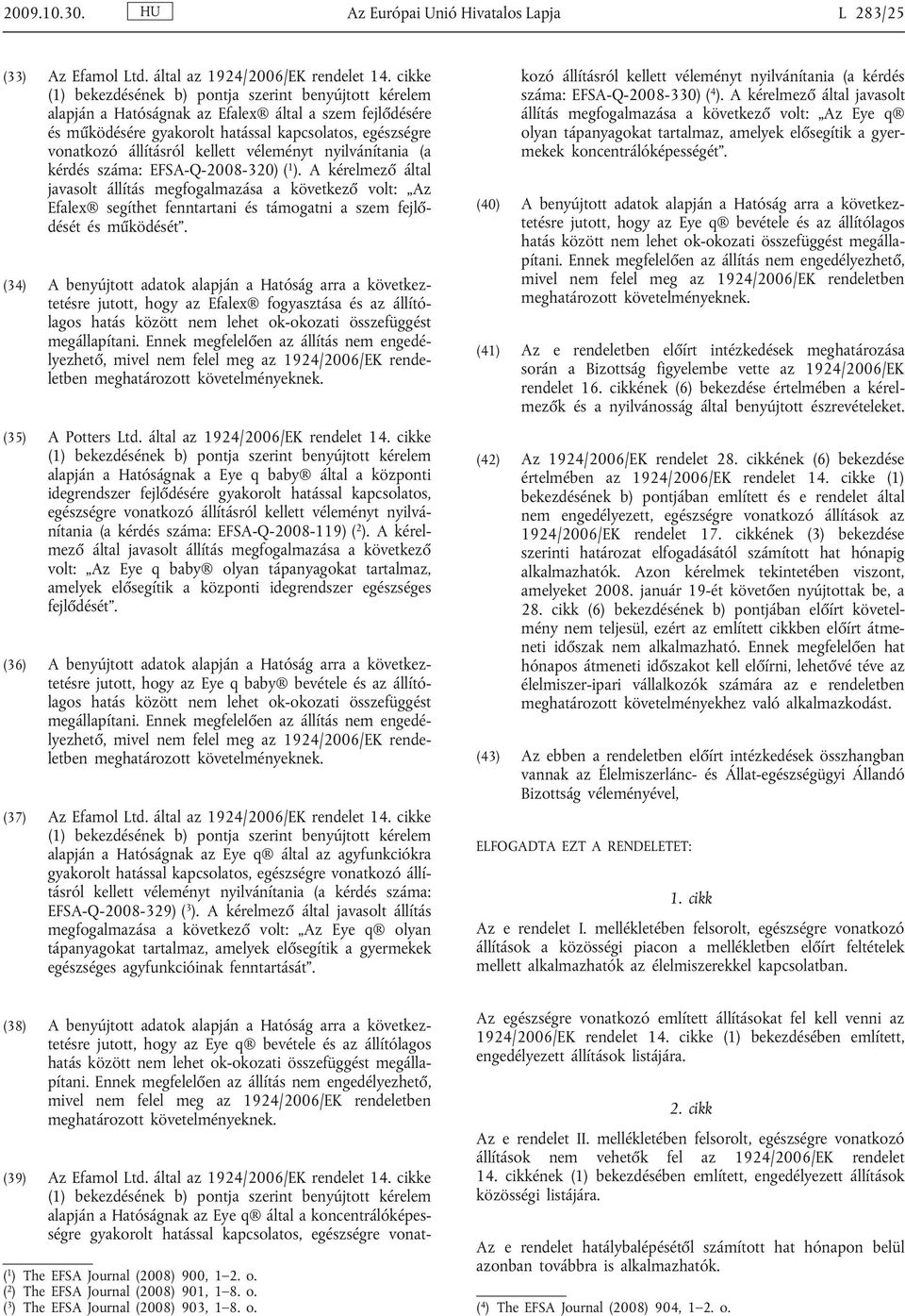 EFSA-Q-2008-320) ( 1 ). A kérelmez által javasolt állítás megfogalmazása a következ volt: Az Efalex segíthet fenntartani és támogatni a szem fejl dését és m ködését.