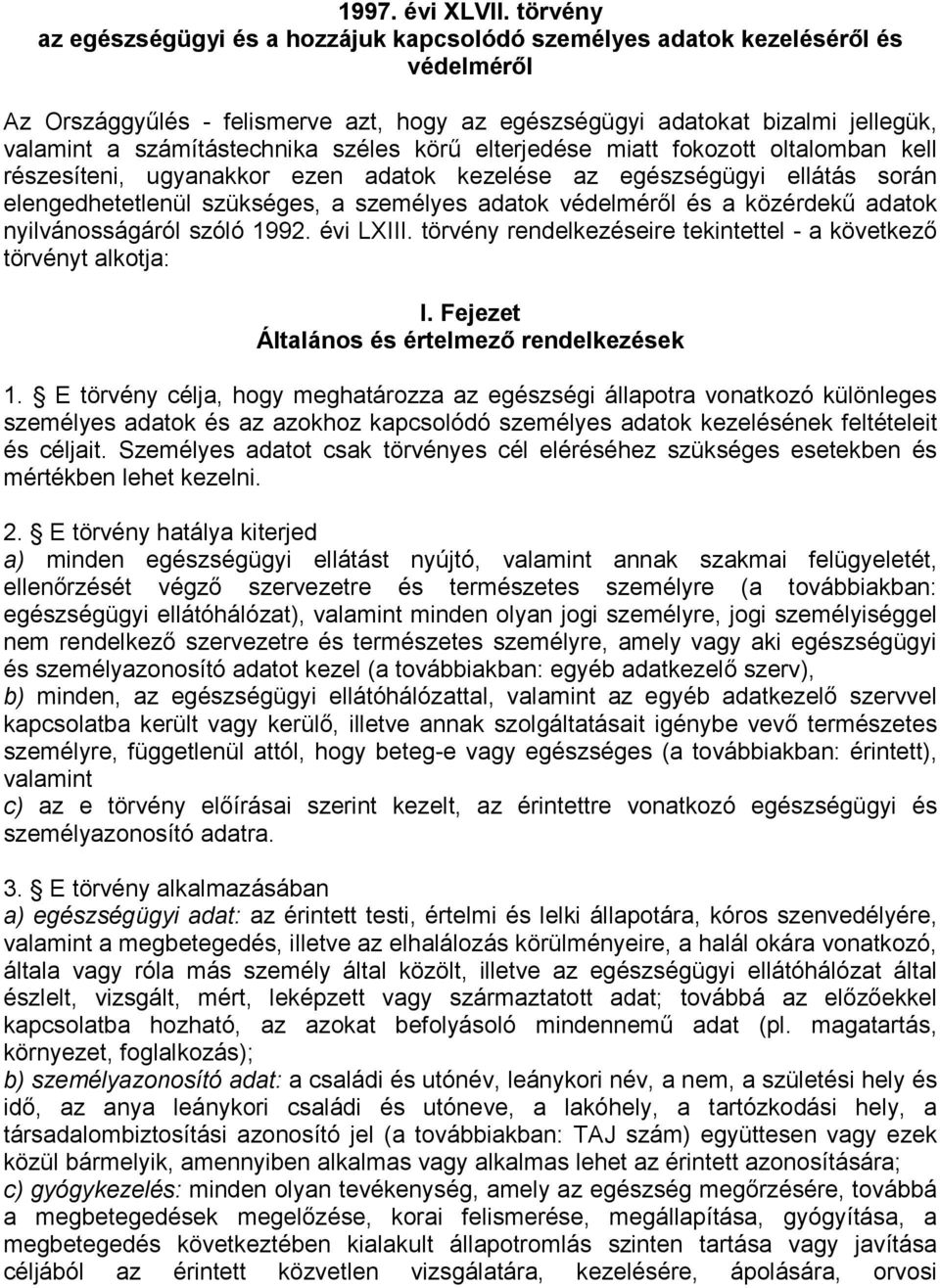 számítástechnika széles körű elterjedése miatt fokozott oltalomban kell részesíteni, ugyanakkor ezen adatok kezelése az egészségügyi ellátás során elengedhetetlenül szükséges, a személyes adatok