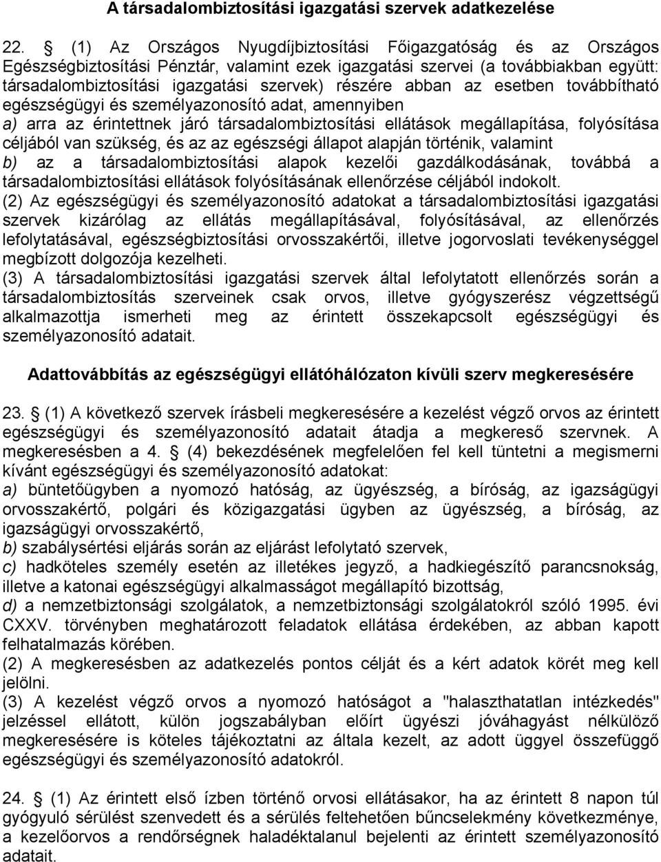 abban az esetben továbbítható egészségügyi és személyazonosító adat, amennyiben a) arra az érintettnek járó társadalombiztosítási ellátások megállapítása, folyósítása céljából van szükség, és az az