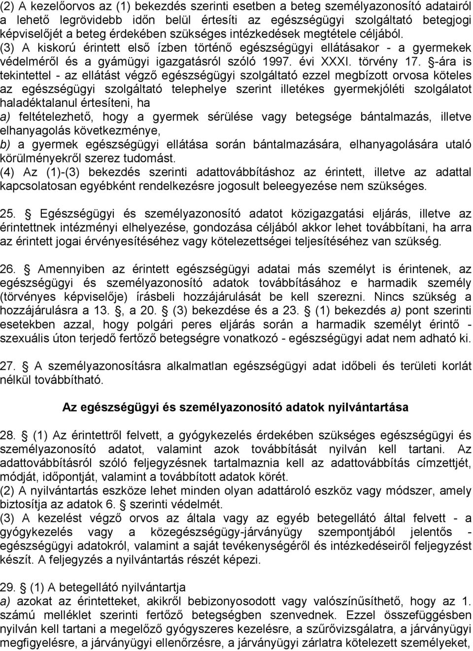 -ára is tekintettel - az ellátást végző egészségügyi szolgáltató ezzel megbízott orvosa köteles az egészségügyi szolgáltató telephelye szerint illetékes gyermekjóléti szolgálatot haladéktalanul