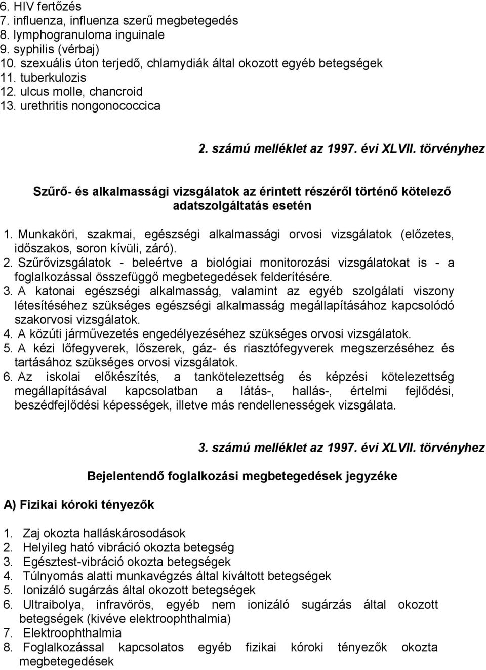 törvényhez Szűrő- és alkalmassági vizsgálatok az érintett részéről történő kötelező adatszolgáltatás esetén 1.