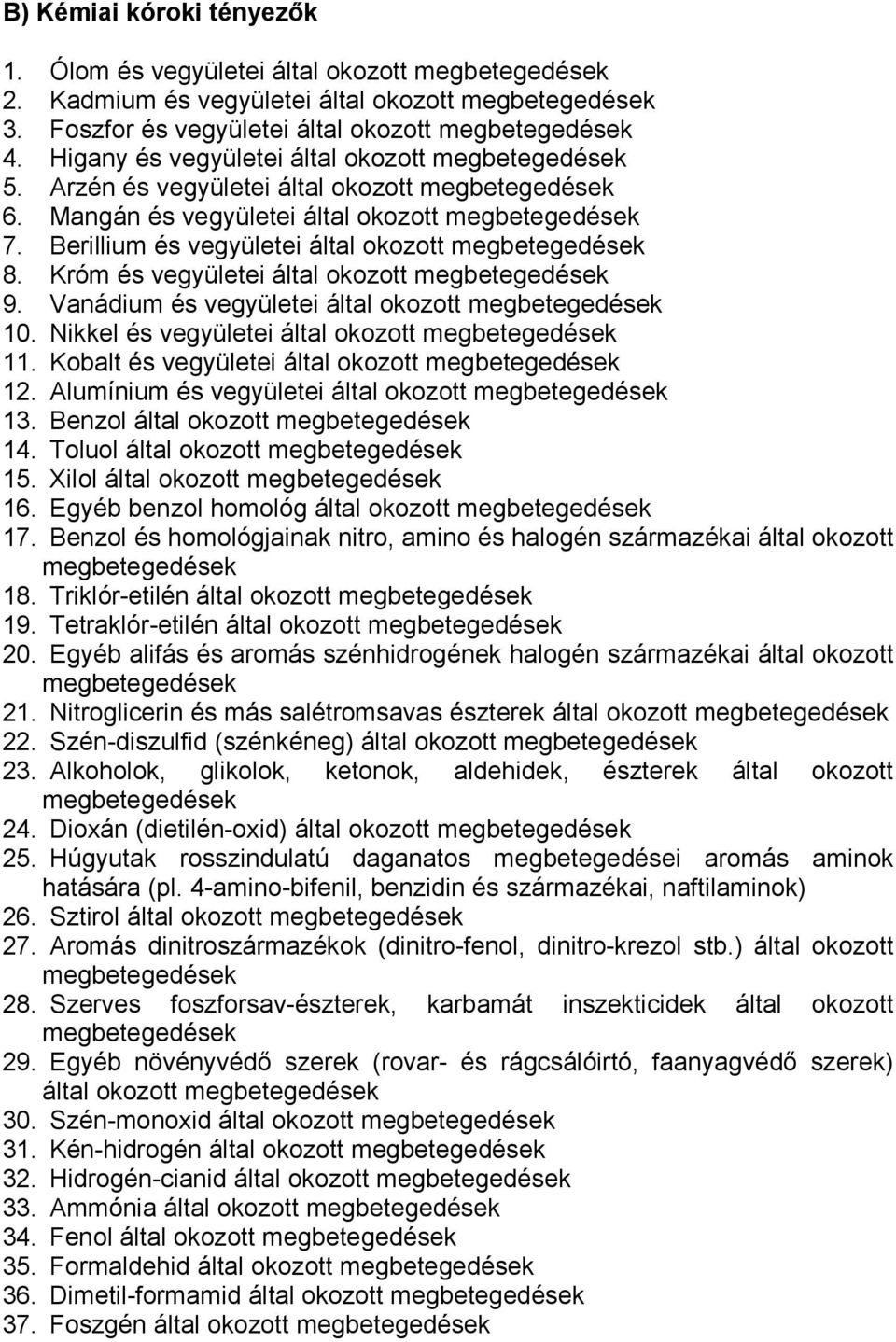 Berillium és vegyületei által okozott megbetegedések 8. Króm és vegyületei által okozott megbetegedések 9. Vanádium és vegyületei által okozott megbetegedések 10.