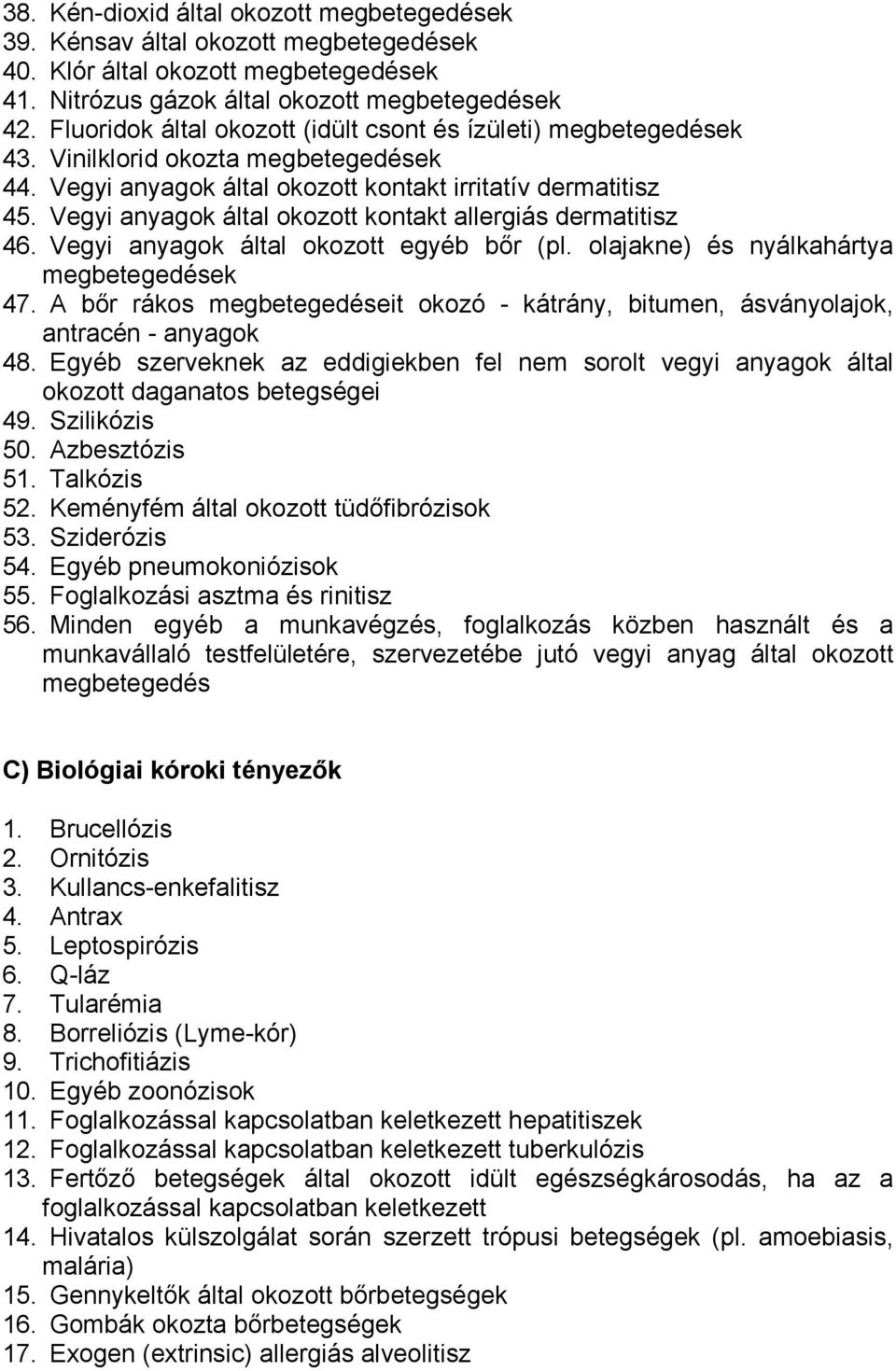 Vegyi anyagok által okozott kontakt allergiás dermatitisz 46. Vegyi anyagok által okozott egyéb bőr (pl. olajakne) és nyálkahártya megbetegedések 47.