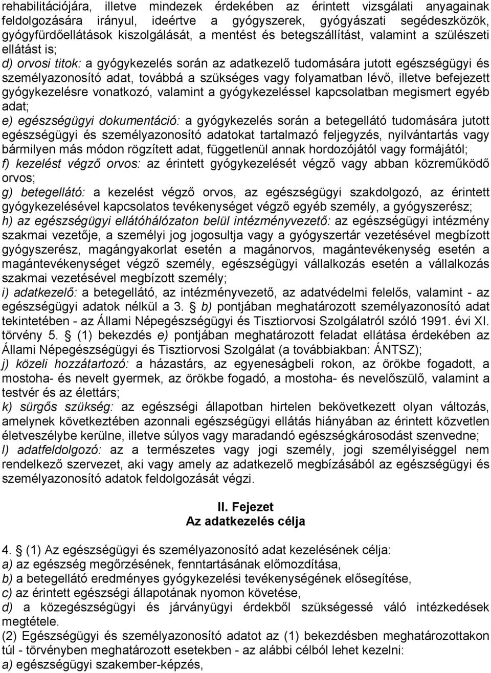 folyamatban lévő, illetve befejezett gyógykezelésre vonatkozó, valamint a gyógykezeléssel kapcsolatban megismert egyéb adat; e) egészségügyi dokumentáció: a gyógykezelés során a betegellátó