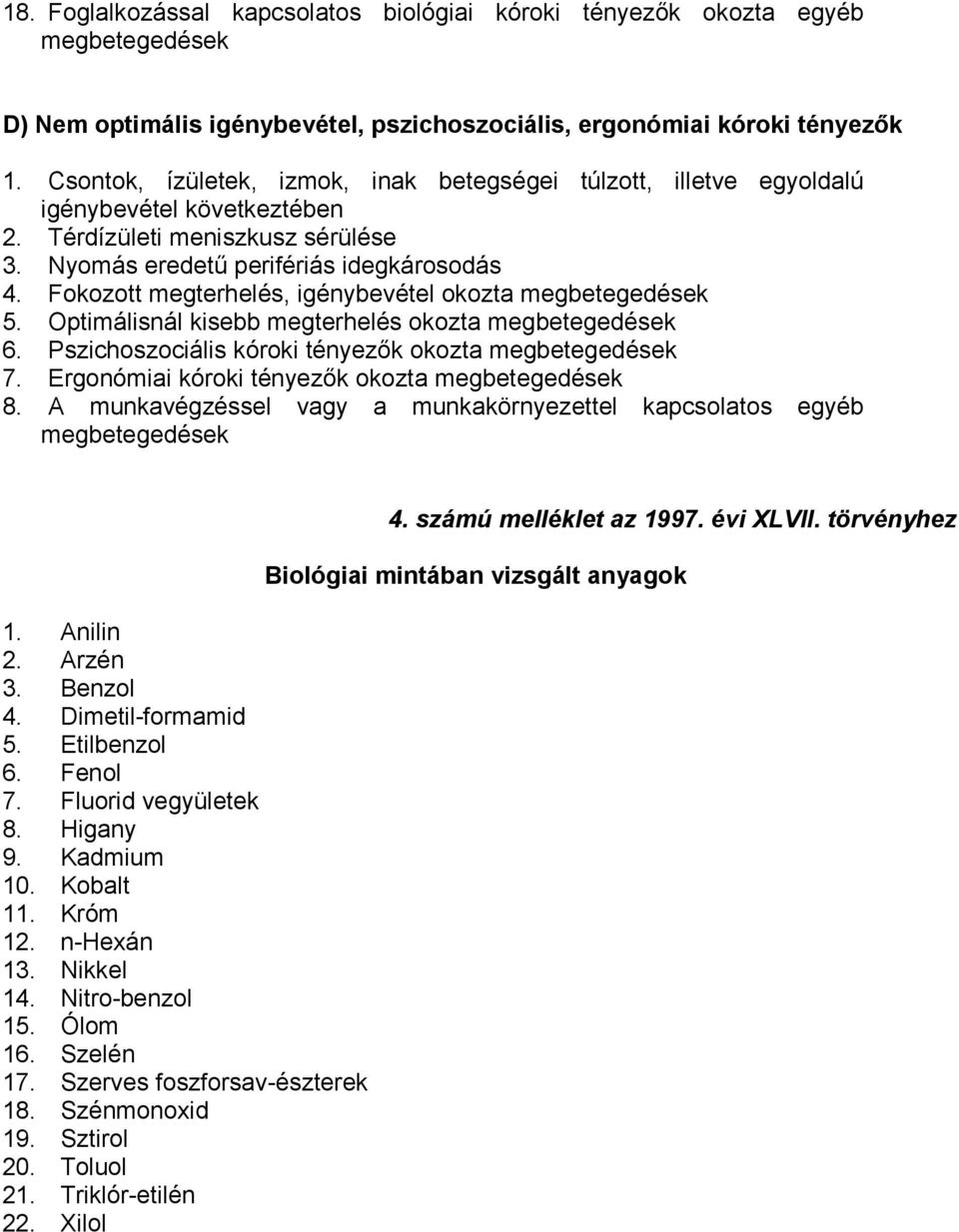 Fokozott megterhelés, igénybevétel okozta megbetegedések 5. Optimálisnál kisebb megterhelés okozta megbetegedések 6. Pszichoszociális kóroki tényezők okozta megbetegedések 7.