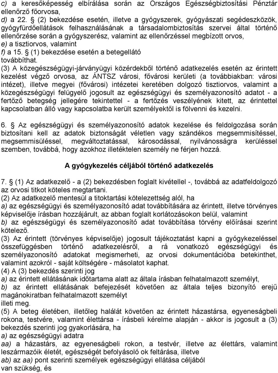 ellenőrzéssel megbízott orvos, e) a tisztiorvos, valamint f) a 15. (1) bekezdése esetén a betegellátó továbbíthat.