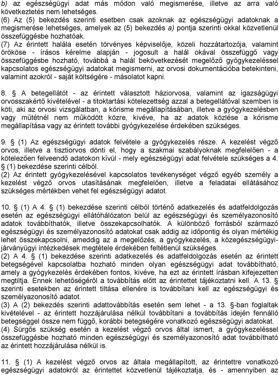 (7) Az érintett halála esetén törvényes képviselője, közeli hozzátartozója, valamint örököse - írásos kérelme alapján - jogosult a halál okával összefüggő vagy összefüggésbe hozható, továbbá a halál