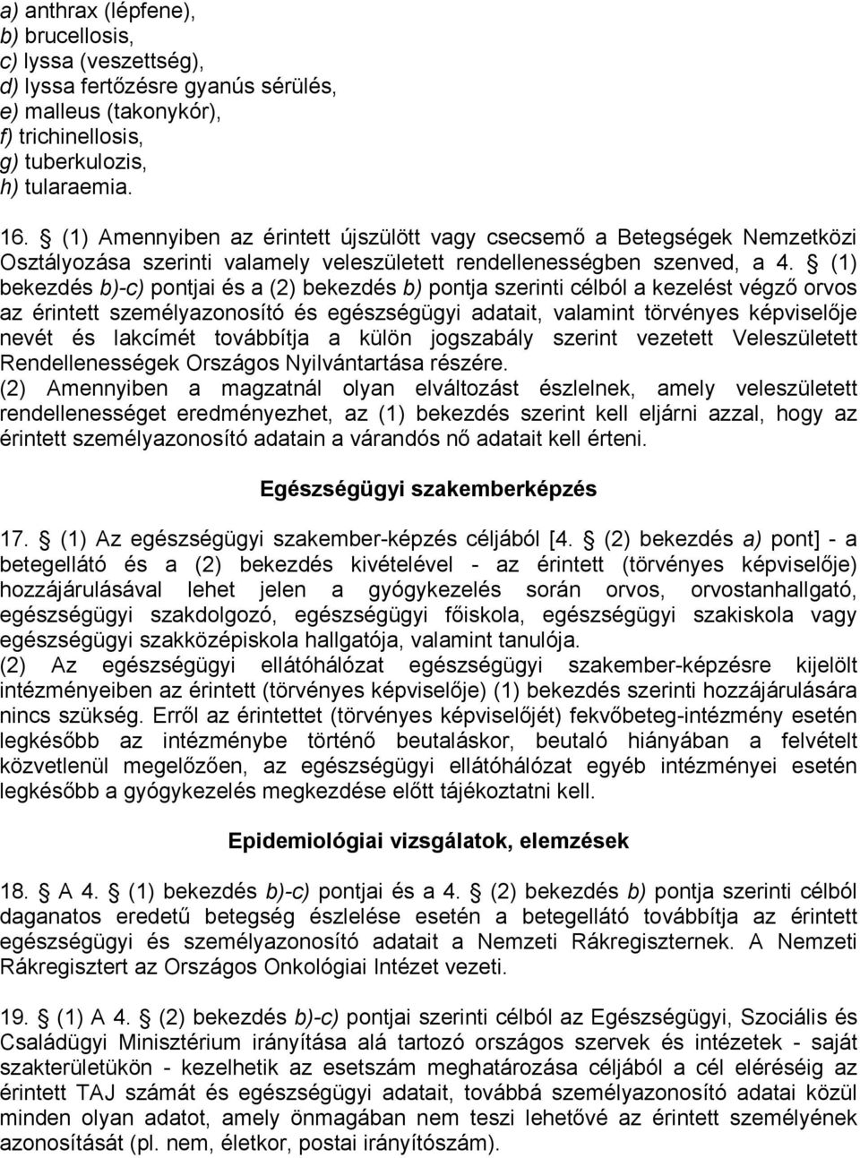 (1) bekezdés b)-c) pontjai és a (2) bekezdés b) pontja szerinti célból a kezelést végző orvos az érintett személyazonosító és egészségügyi adatait, valamint törvényes képviselője nevét és lakcímét