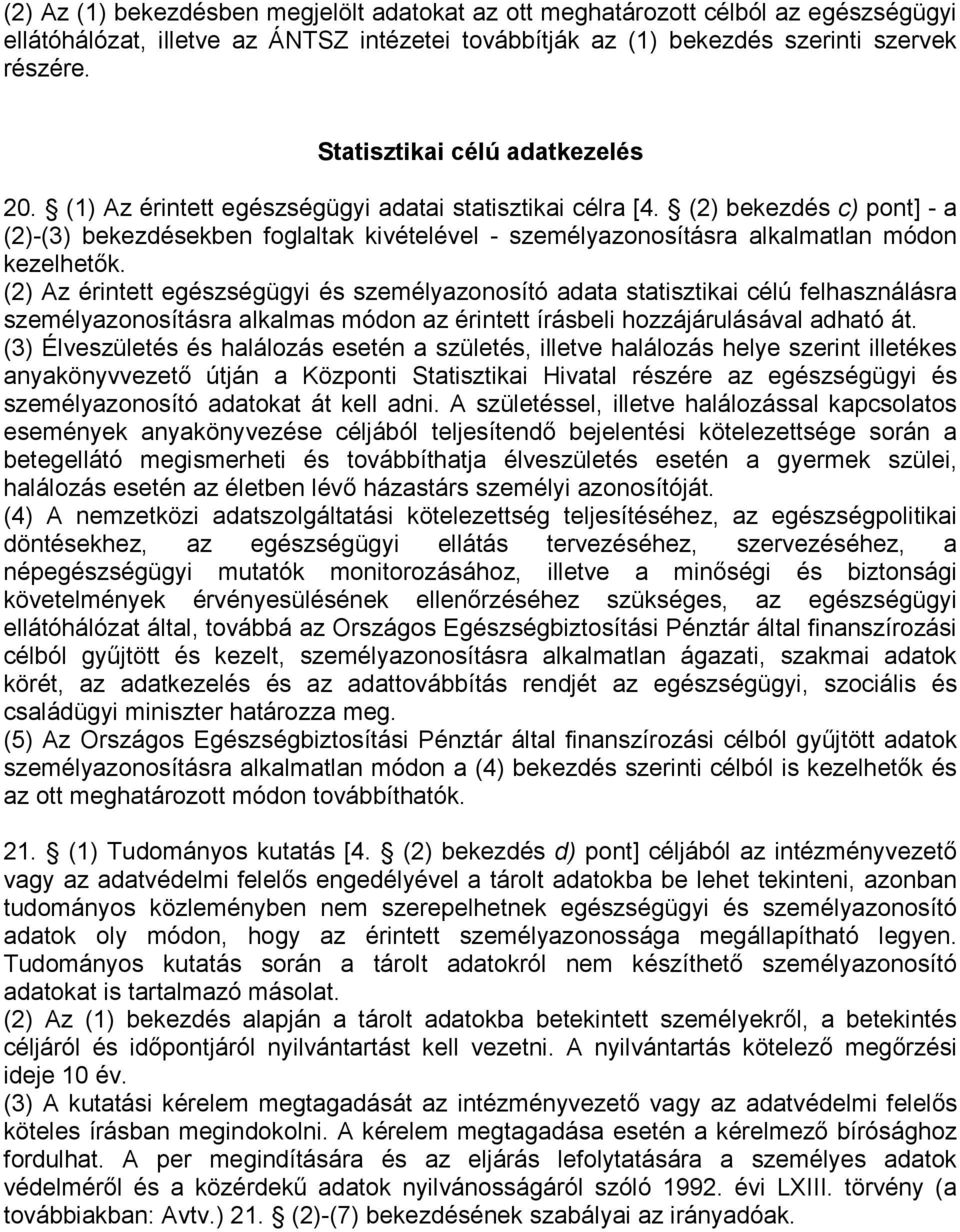 (2) bekezdés c) pont] - a (2)-(3) bekezdésekben foglaltak kivételével - személyazonosításra alkalmatlan módon kezelhetők.