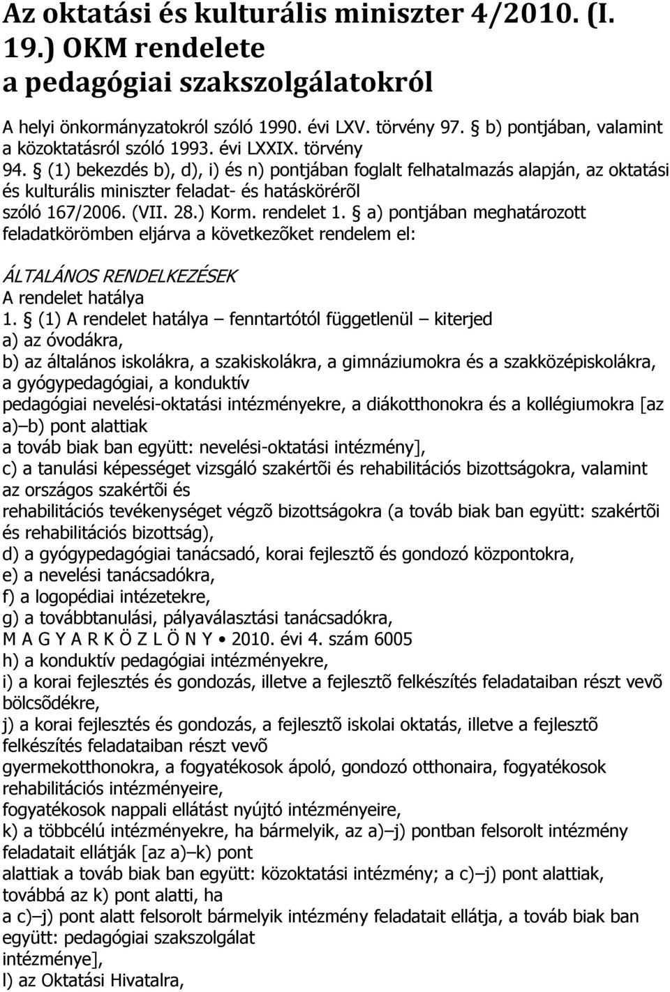 (1) bekezdés b), d), i) és n) pontjában foglalt felhatalmazás alapján, az oktatási és kulturális miniszter feladat- és hatáskörérõl szóló 167/2006. (VII. 28.) Korm. rendelet 1.