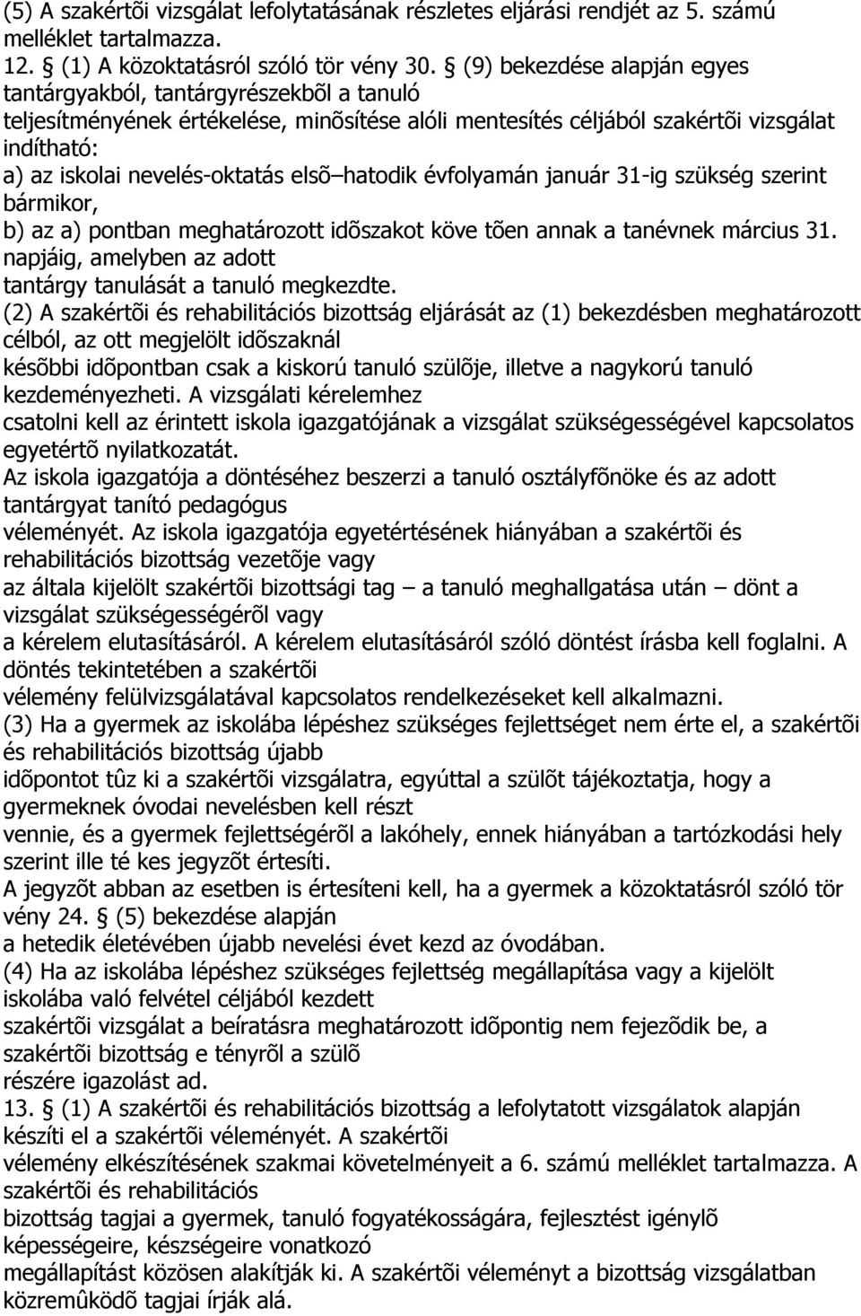 elsõ hatodik évfolyamán január 31-ig szükség szerint bármikor, b) az a) pontban meghatározott idõszakot köve tõen annak a tanévnek március 31.