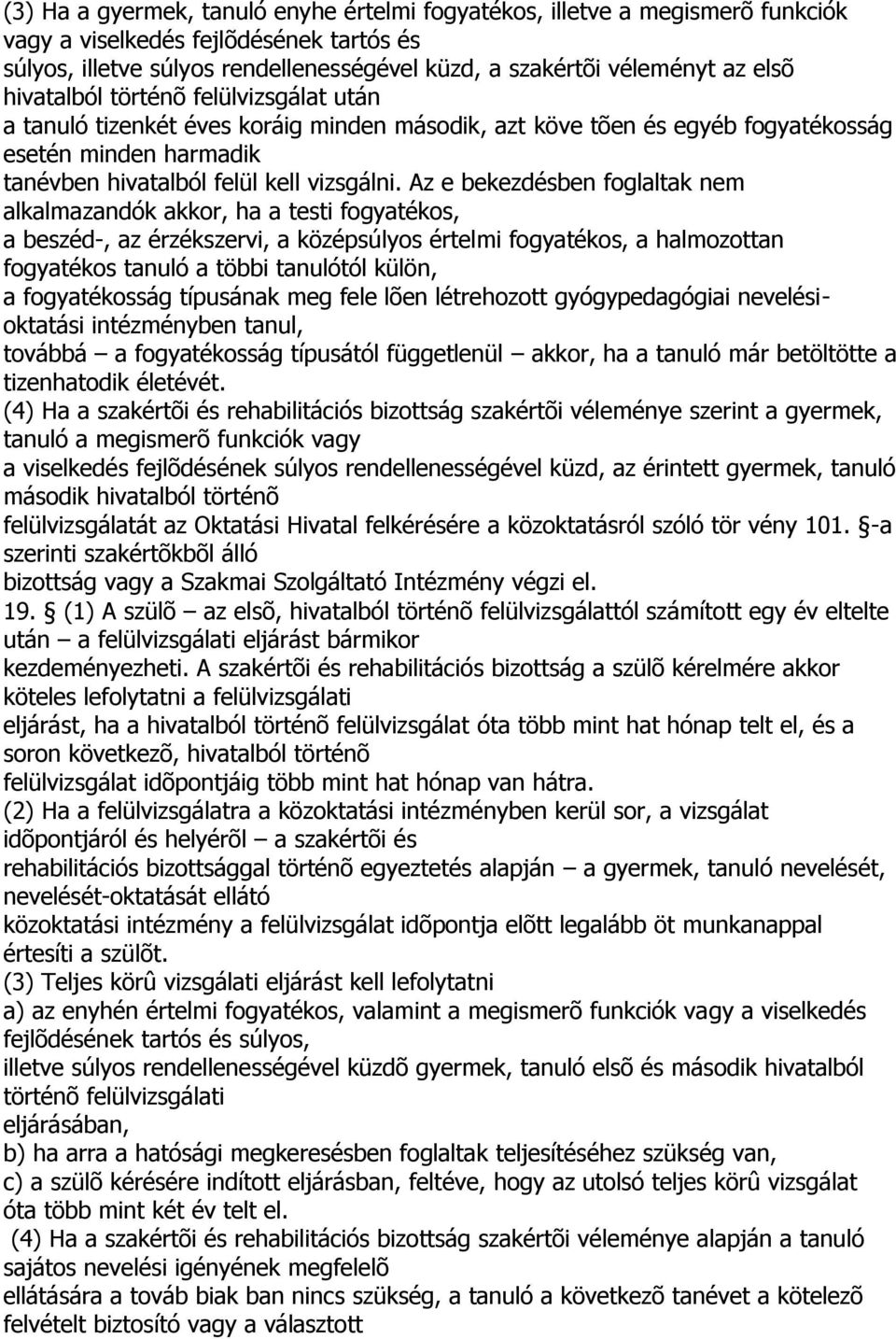 Az e bekezdésben foglaltak nem alkalmazandók akkor, ha a testi fogyatékos, a beszéd-, az érzékszervi, a középsúlyos értelmi fogyatékos, a halmozottan fogyatékos tanuló a többi tanulótól külön, a