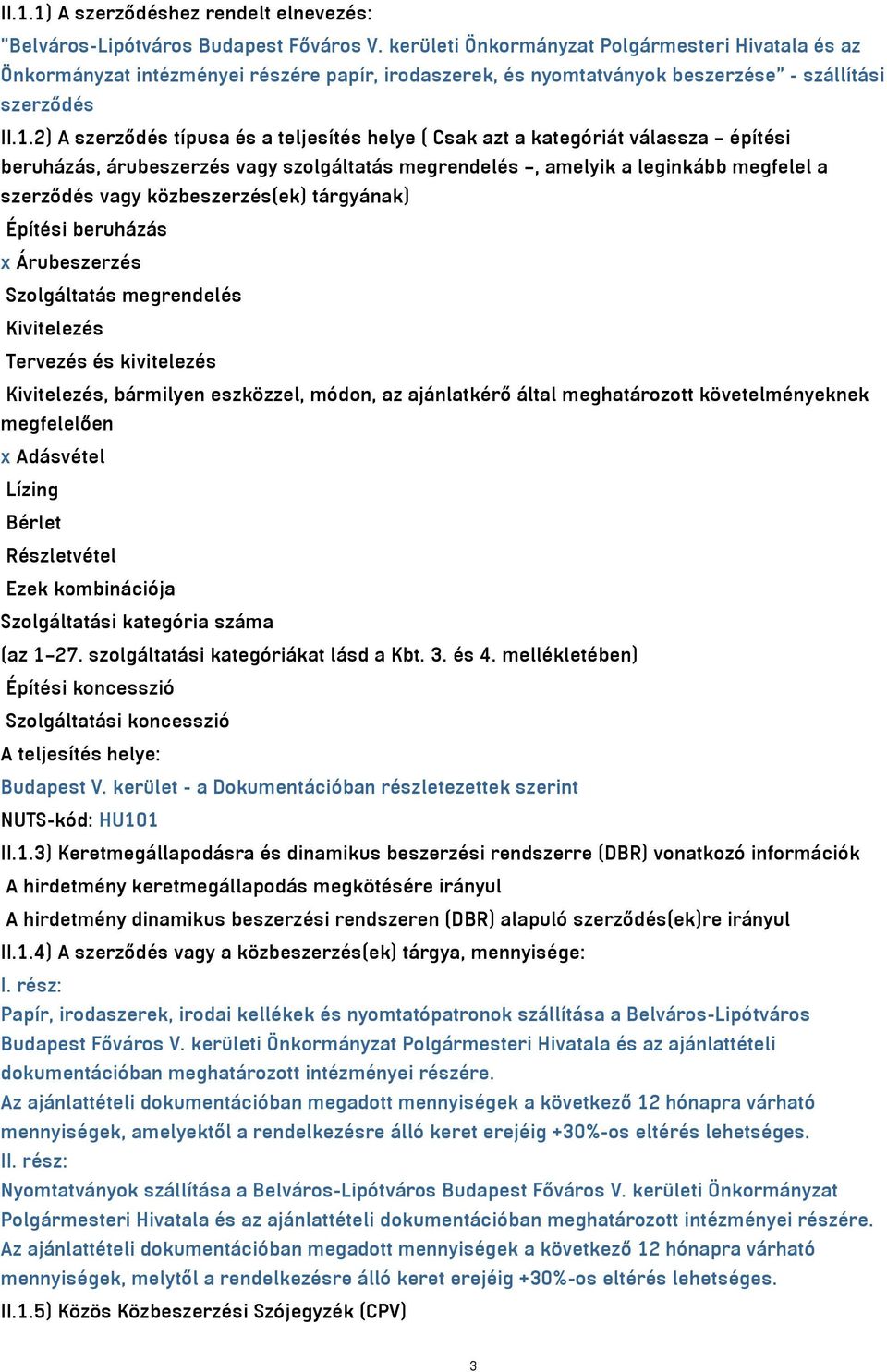 2) A szerződés típusa és a teljesítés helye ( Csak azt a kategóriát válassza építési beruházás, árubeszerzés vagy szolgáltatás megrendelés, amelyik a leginkább megfelel a szerződés vagy