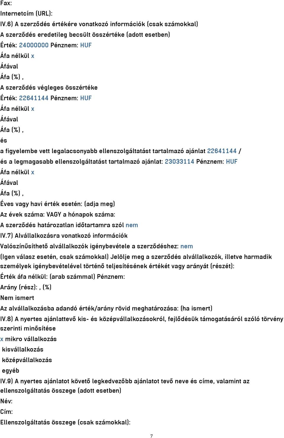 Pénznem: HUF és a figyelembe vett legalacsonyabb ellenszolgáltatást tartalmazó ajánlat 22641144 / és a legmagasabb ellenszolgáltatást tartalmazó ajánlat: 23033114 Pénznem: HUF Éves vagy havi érték