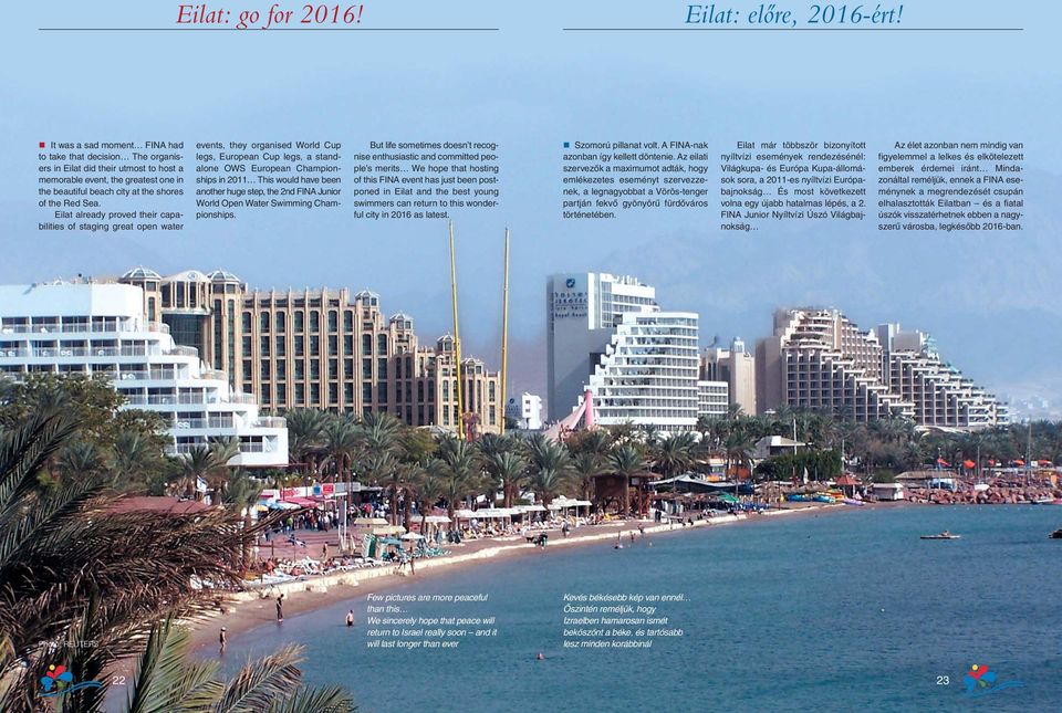 Eilat already proved their capabilities of staging great open water events, they organised World Cup legs, European Cup legs, a standalone OWS European Champion - ships in 2011 This would have been