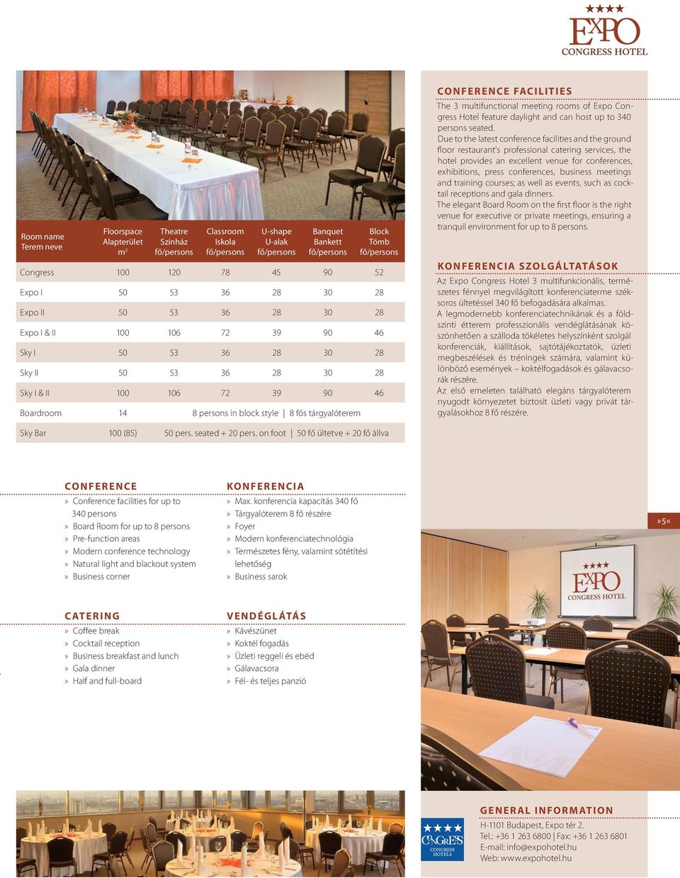 block style 8 fős tárgyalóterem CONFERENCE FACILITIES The 3 multifunctional meeting rooms of Expo Congress Hotel feature daylight and can host up to 340 persons seated.