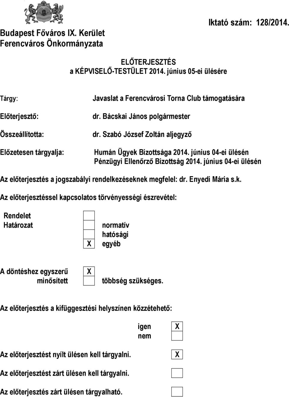 Szabó József Zoltán aljegyző Humán Ügyek Bizottsága 2014. június 04-ei ülésén Pénzügyi Ellenőrző Bizottság 2014. június 04-ei ülésén Az előterjesztés a jogszabályi rendelkezéseknek megfelel: dr.