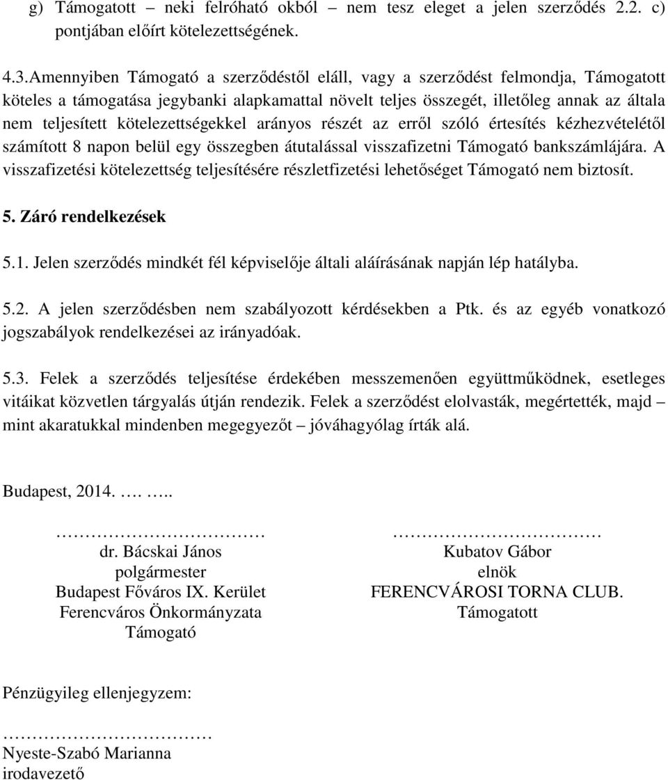 kötelezettségekkel arányos részét az erről szóló értesítés kézhezvételétől számított 8 napon belül egy összegben átutalással visszafizetni Támogató bankszámlájára.